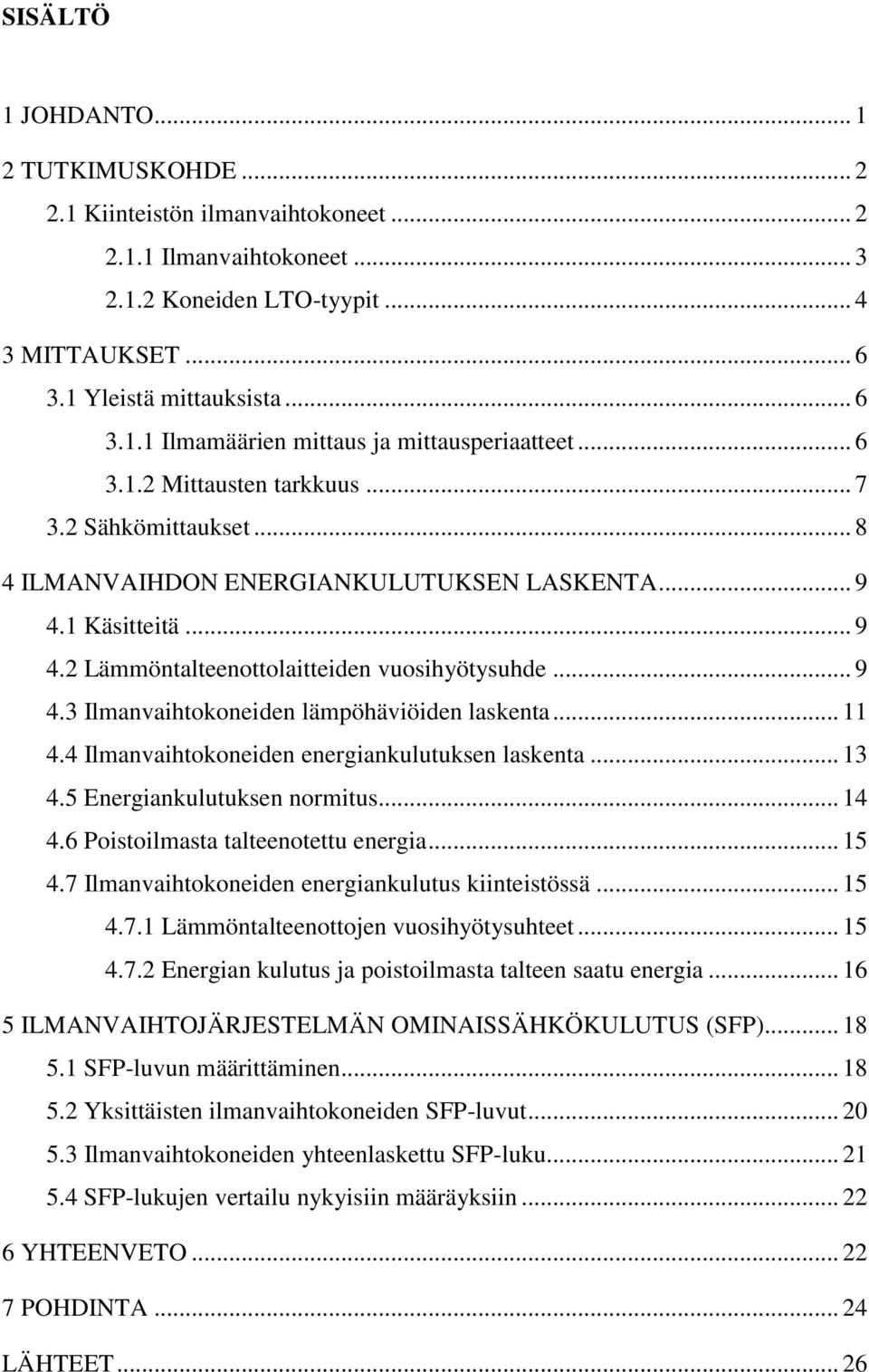 .. 11 4.4 Ilmanvaihtokoneiden energiankulutuksen laskenta... 13 4.5 Energiankulutuksen normitus... 14 4.6 Poistoilmasta talteenotettu energia... 15 4.