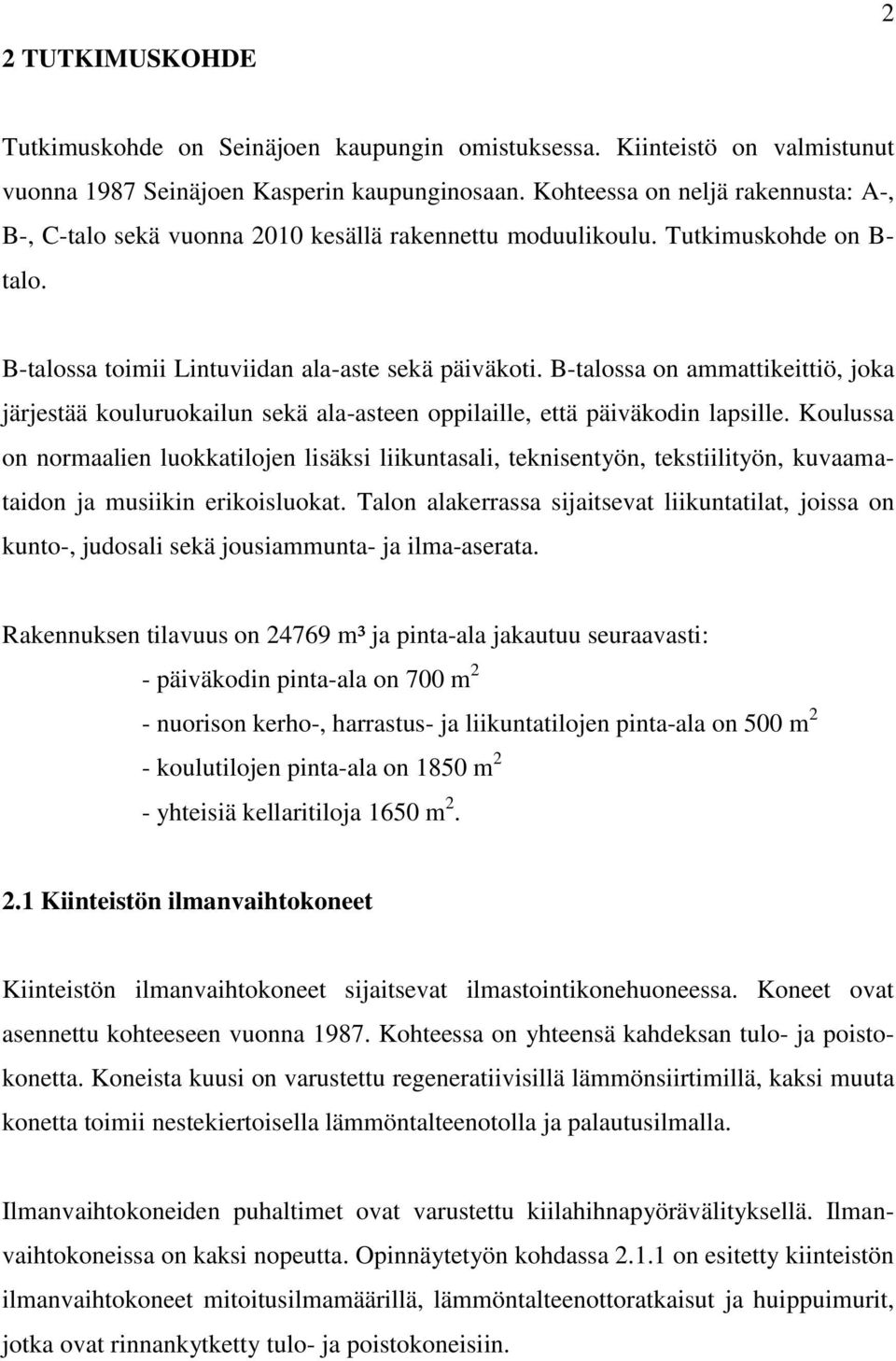 B-talossa on ammattikeittiö, joka järjestää kouluruokailun sekä ala-asteen oppilaille, että päiväkodin lapsille.