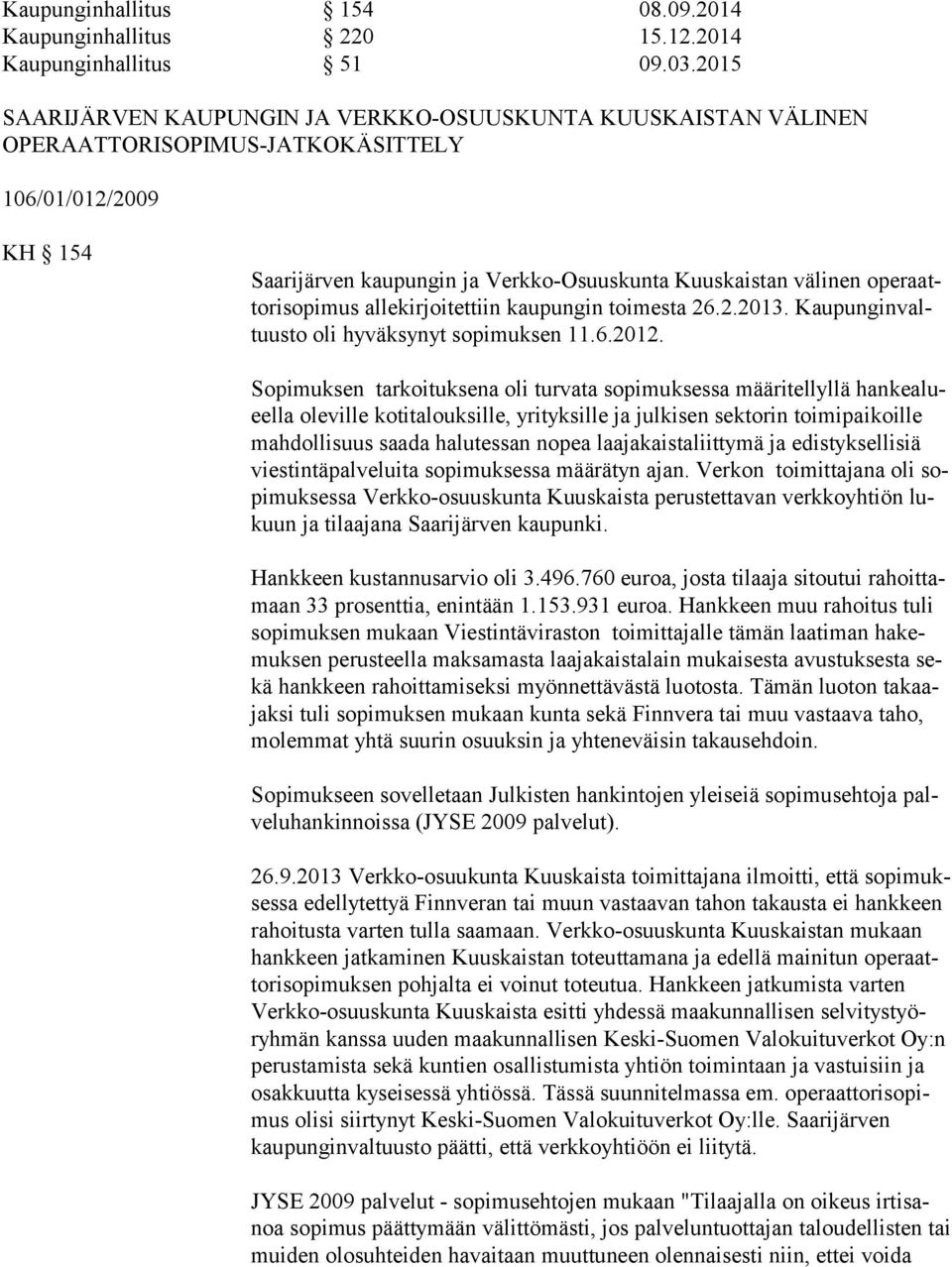 ri so pi mus allekirjoitettiin kaupungin toimesta 26.2.2013. Kau pun gin valtuus to oli hyväksynyt sopimuksen 11.6.2012.