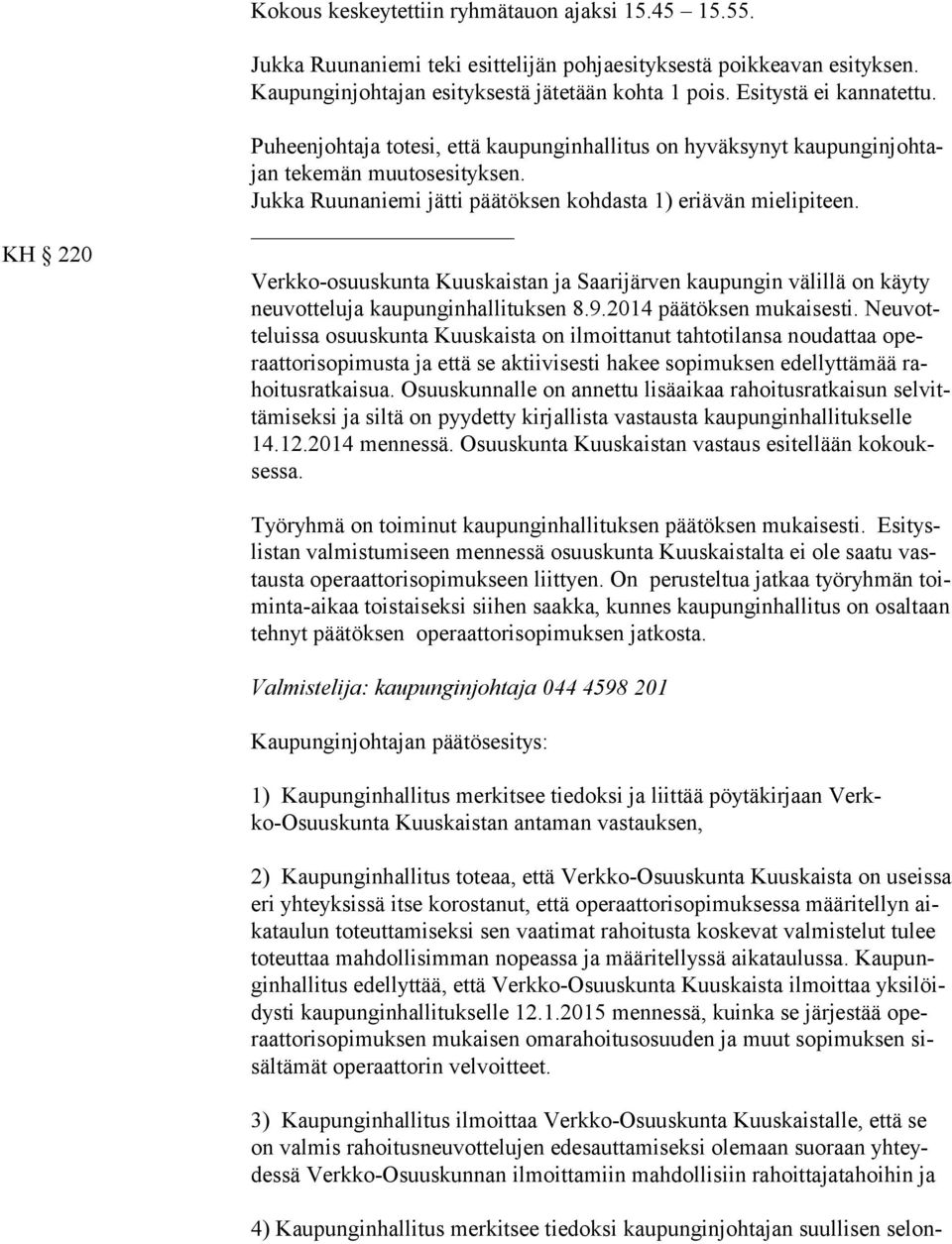 Jukka Ruunaniemi jätti päätöksen kohdasta 1) eriävän mielipiteen. Verkko-osuuskunta Kuuskaistan ja Saarijärven kaupungin välillä on käyty neu vot te lu ja kaupunginhallituksen 8.9.