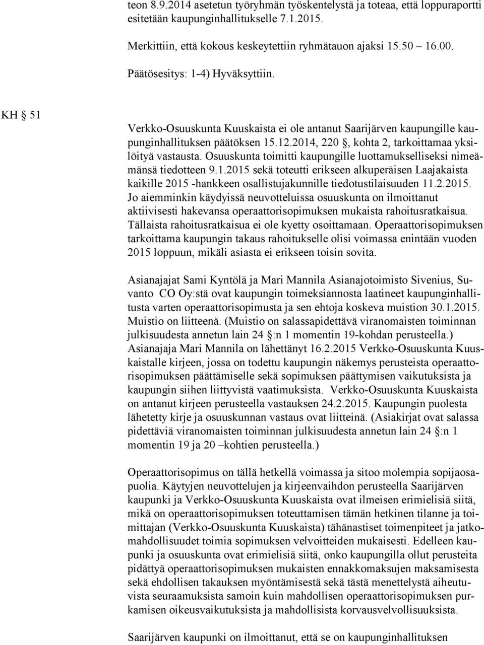 2014, 220, kohta 2, tarkoittamaa yk silöi tyä vastausta. Osuuskunta toimitti kaupungille luottamukselliseksi ni meämän sä tiedotteen 9.1.2015 sekä toteutti erikseen alkuperäisen Laa ja kais ta kaikille 2015 -hankkeen osallistujakunnille tiedotustilaisuuden 11.