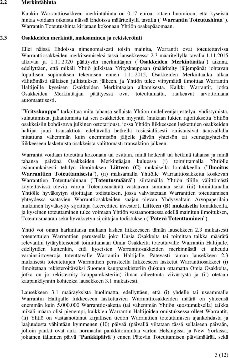 3 Osakkeiden merkintä, maksaminen ja rekisteröinti Ellei näissä Ehdoissa nimenomaisesti toisin mainita, Warrantit ovat toteutettavissa Warranttiosakkeiden merkitsemiseksi tässä lausekkeessa 2.