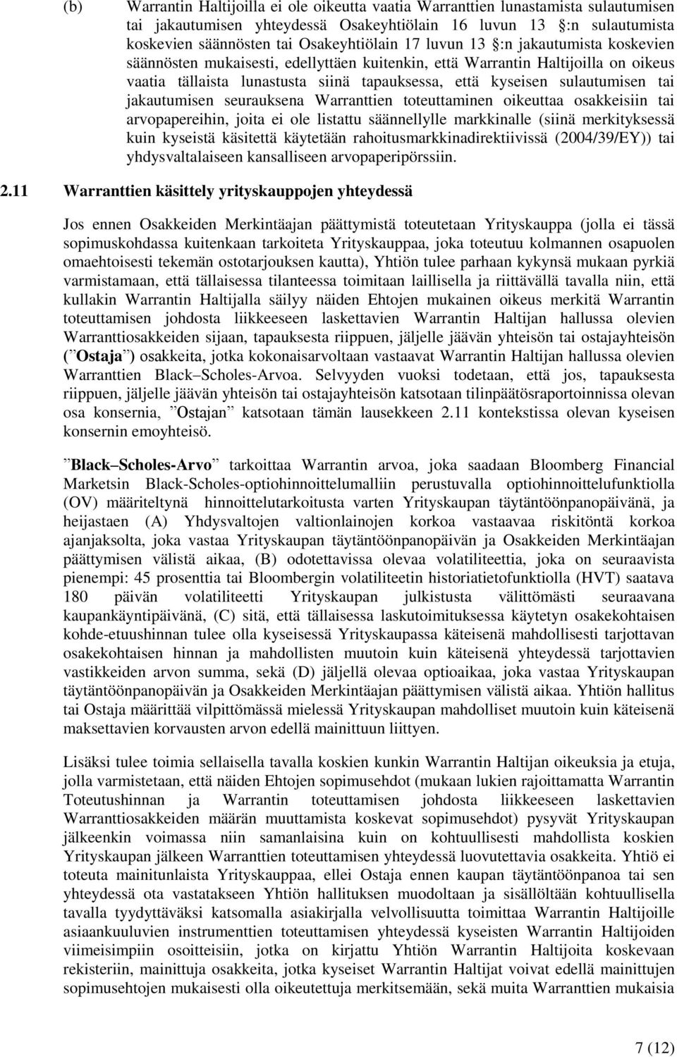 jakautumisen seurauksena Warranttien toteuttaminen oikeuttaa osakkeisiin tai arvopapereihin, joita ei ole listattu säännellylle markkinalle (siinä merkityksessä kuin kyseistä käsitettä käytetään