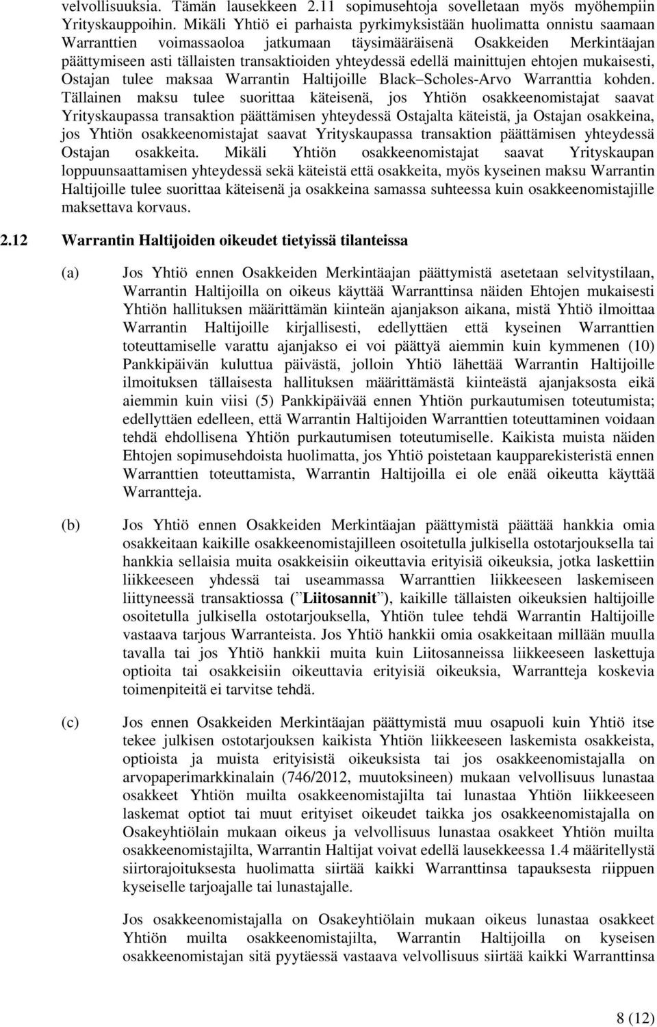 edellä mainittujen ehtojen mukaisesti, Ostajan tulee maksaa Warrantin Haltijoille Black Scholes-Arvo Warranttia kohden.