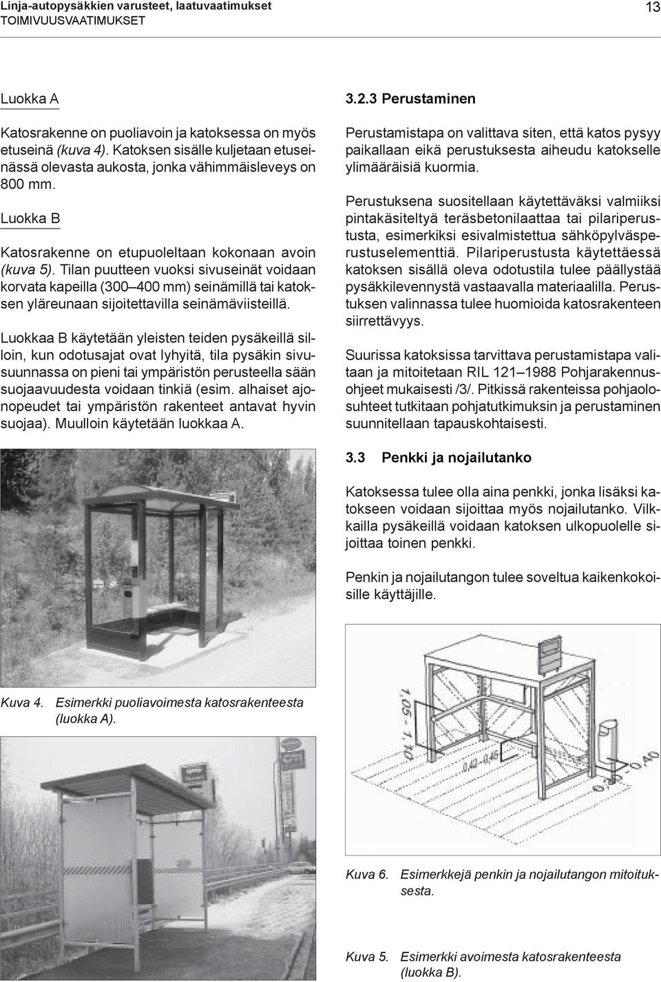 Tilan puutteen vuoksi sivuseinät voidaan korvata kapeilla (300 400 mm) seinämillä tai katoksen yläreunaan sijoitettavilla seinämäviisteillä.