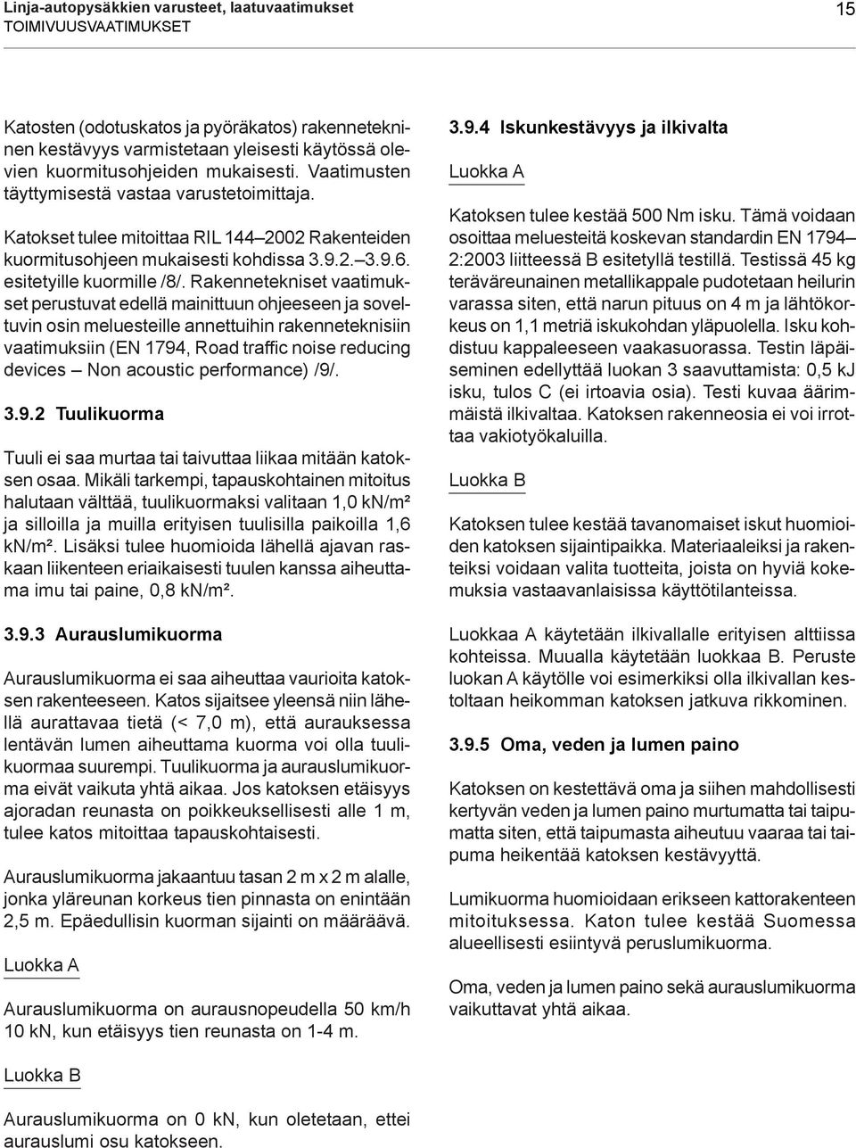 Rakennetekniset vaatimukset perustuvat edellä mainittuun ohjeeseen ja soveltuvin osin meluesteille annettuihin rakenneteknisiin vaatimuksiin (EN 1794, Road traffic noise reducing devices Non acoustic