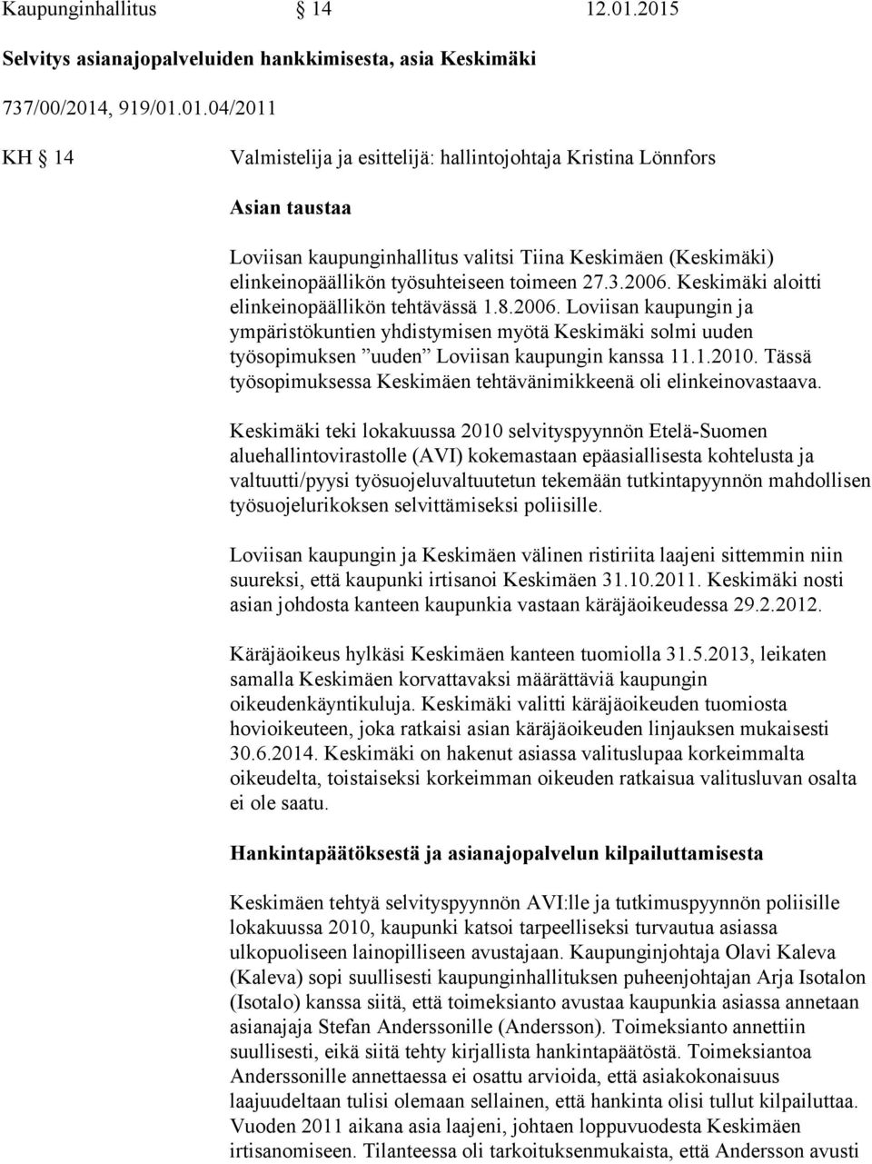 kaupunginhallitus valitsi Tiina Keskimäen (Keskimäki) elinkeinopäällikön työsuhteiseen toimeen 27.3.2006.