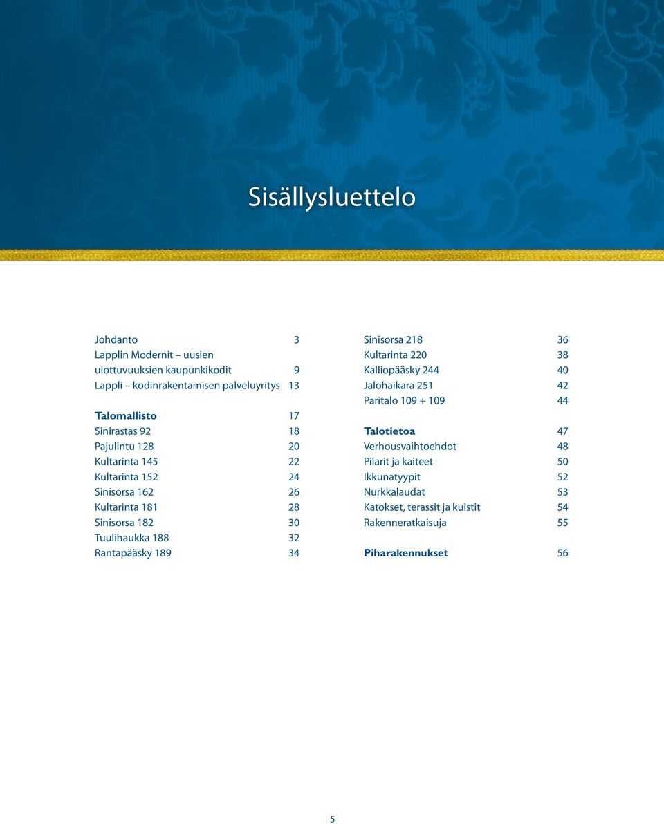 Tuulihaukka 188 Rantapääsky 189 Sinisorsa 218 Kultarinta 220 Kalliopääsky Jalohaikara 251 Paritalo 109 + 109 6 8 0 Talotietoa 7