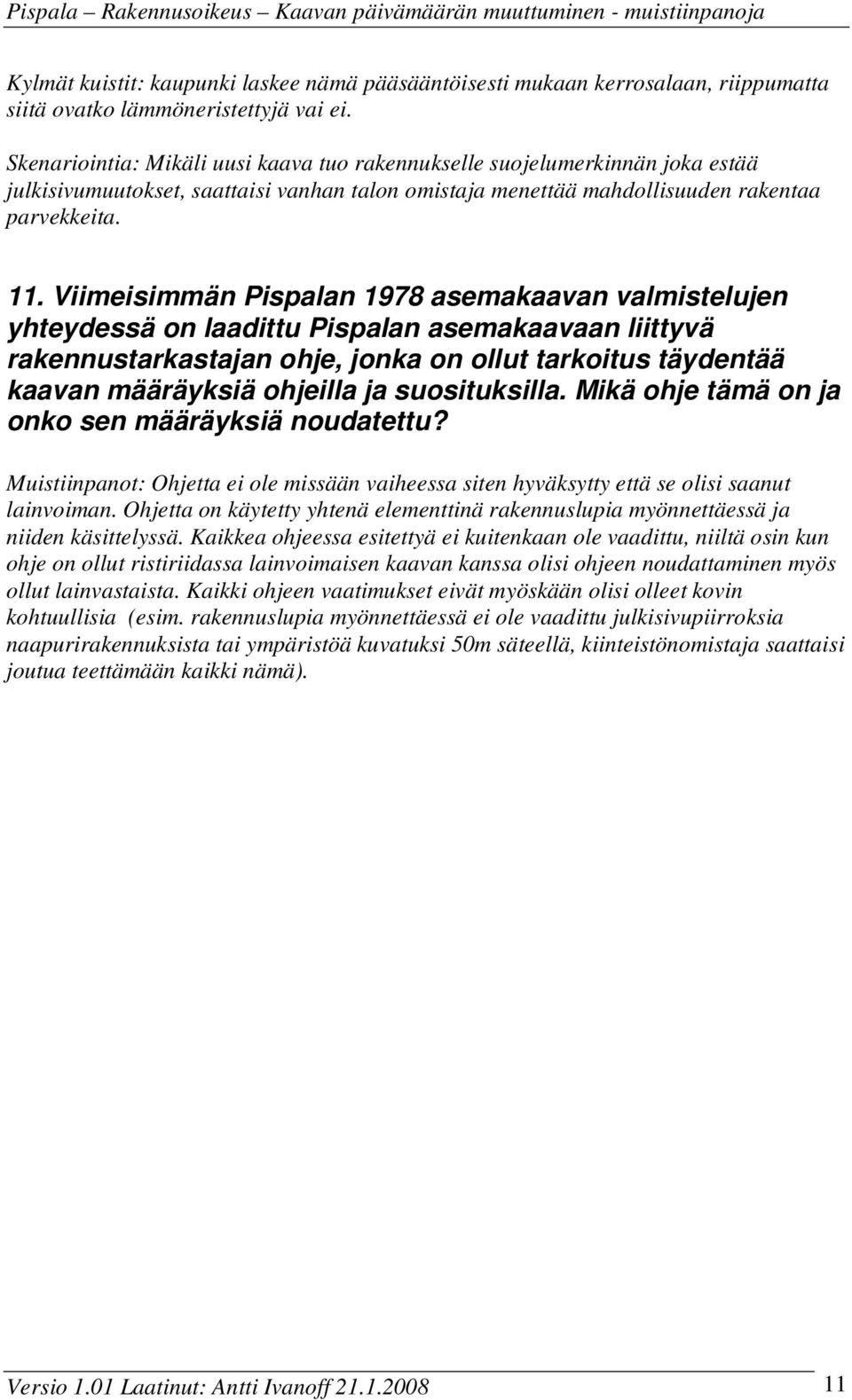 Viimeisimmän Pispalan 1978 asemakaavan valmistelujen yhteydessä on laadittu Pispalan asemakaavaan liittyvä rakennustarkastajan ohje, jonka on ollut tarkoitus täydentää kaavan määräyksiä ohjeilla ja