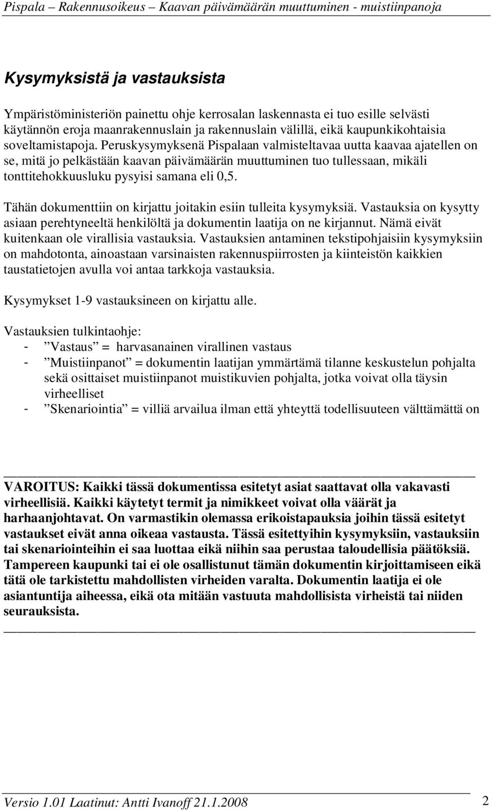 Peruskysymyksenä Pispalaan valmisteltavaa uutta kaavaa ajatellen on se, mitä jo pelkästään kaavan päivämäärän muuttuminen tuo tullessaan, mikäli tonttitehokkuusluku pysyisi samana eli 0,5.