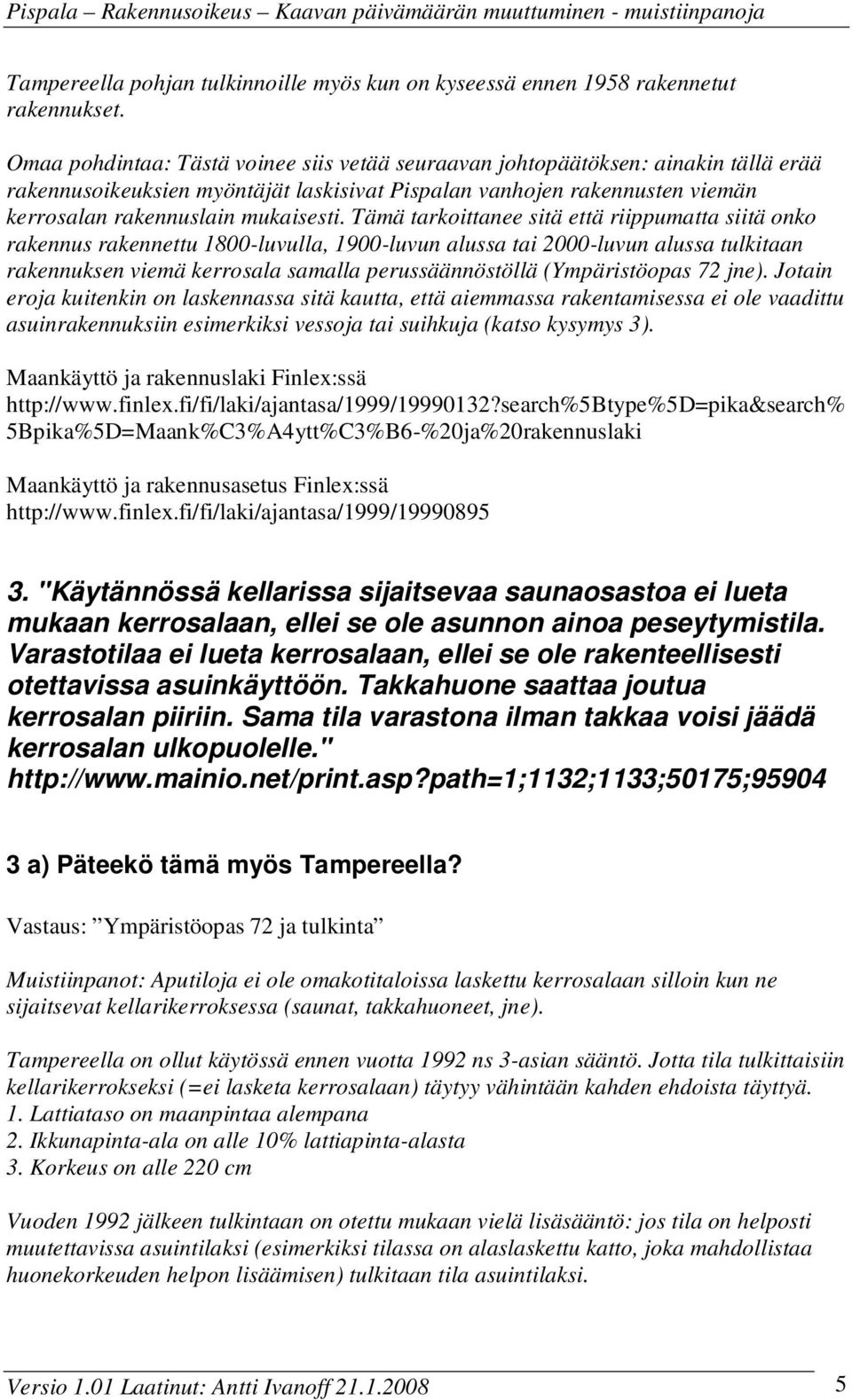 Tämä tarkoittanee sitä että riippumatta siitä onko rakennus rakennettu 1800-luvulla, 1900-luvun alussa tai 2000-luvun alussa tulkitaan rakennuksen viemä kerrosala samalla perussäännöstöllä