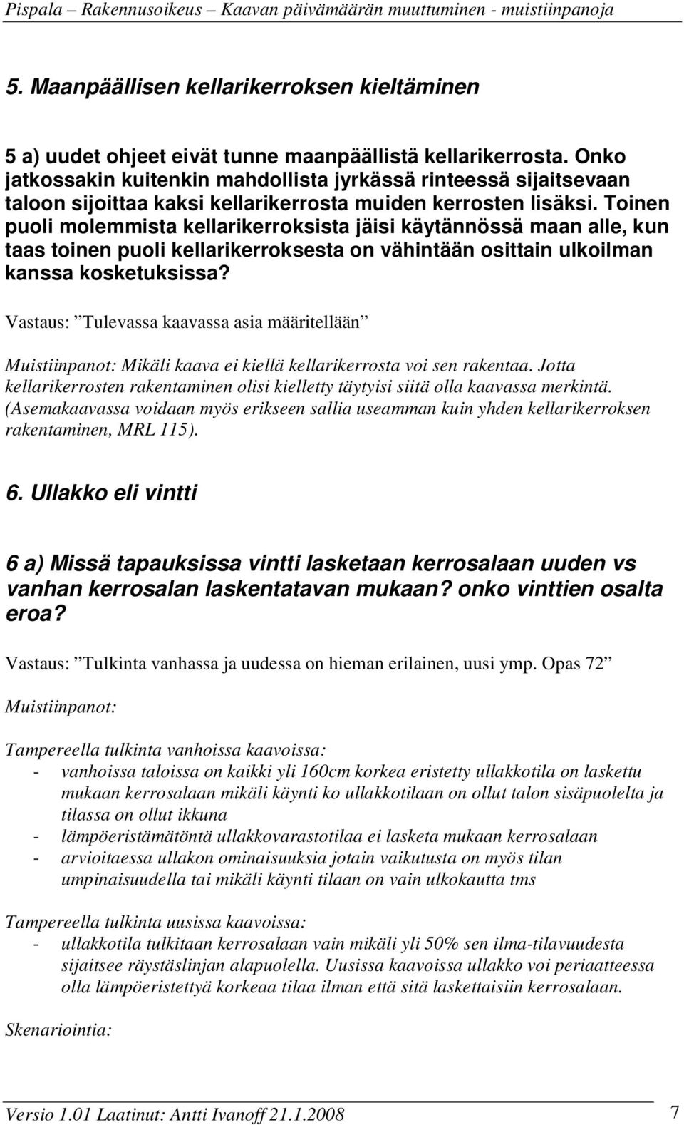 Toinen puoli molemmista kellarikerroksista jäisi käytännössä maan alle, kun taas toinen puoli kellarikerroksesta on vähintään osittain ulkoilman kanssa kosketuksissa?