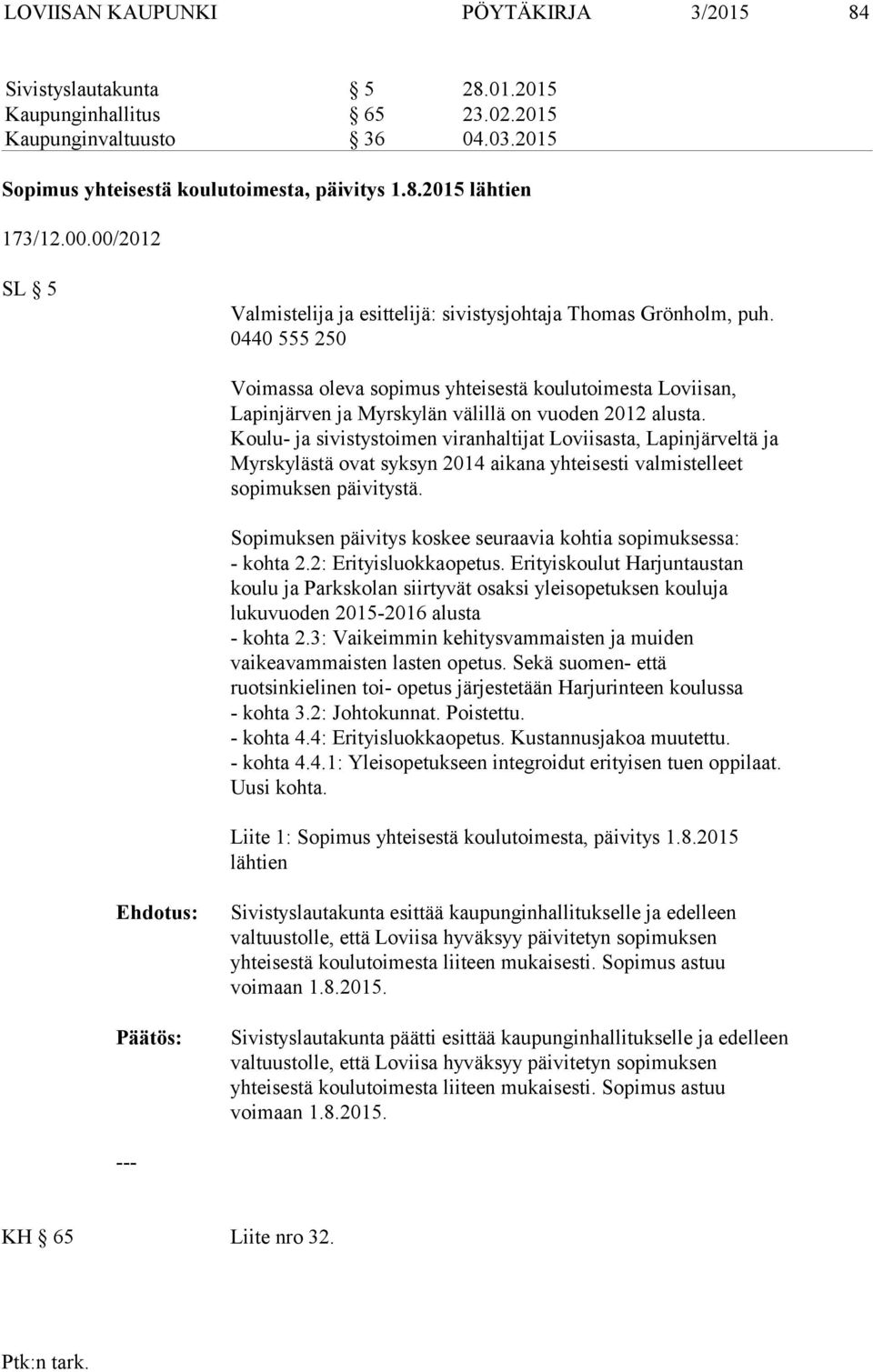 0440 555 250 Voimassa oleva sopimus yhteisestä koulutoimesta Loviisan, Lapinjärven ja Myrskylän välillä on vuoden 2012 alusta.