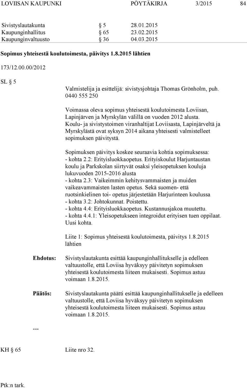 0440 555 250 Voimassa oleva sopimus yhteisestä koulutoimesta Loviisan, Lapinjärven ja Myrskylän välillä on vuoden 2012 alusta.