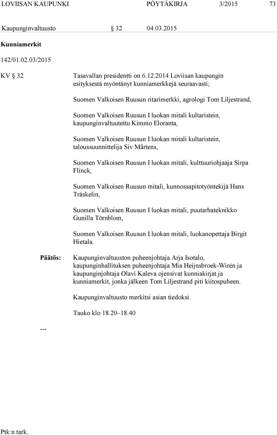 kaupunginvaltuutettu Kimmo Eloranta, Suomen Valkoisen Ruusun I luokan mitali kultaristein, taloussuunnittelija Siv Mårtens, Suomen Valkoisen Ruusun I luokan mitali, kulttuuriohjaaja Sirpa Flinck,