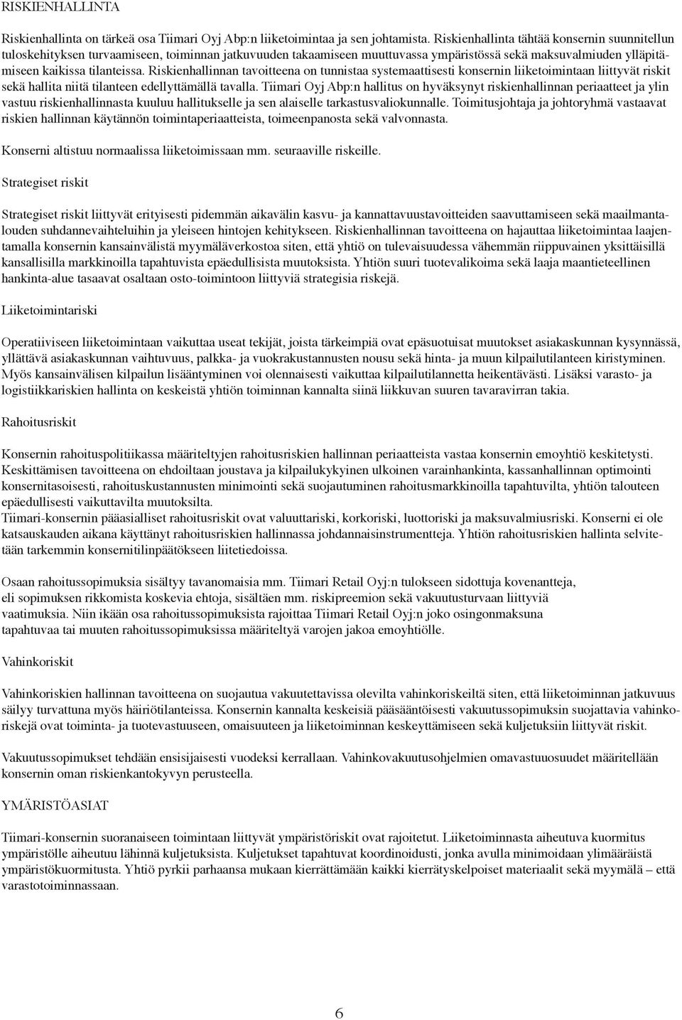 Riskienhallinnan tavoitteena on tunnistaa systemaattisesti konsernin liiketoimintaan liittyvät riskit sekä hallita niitä tilanteen edellyttämällä tavalla.