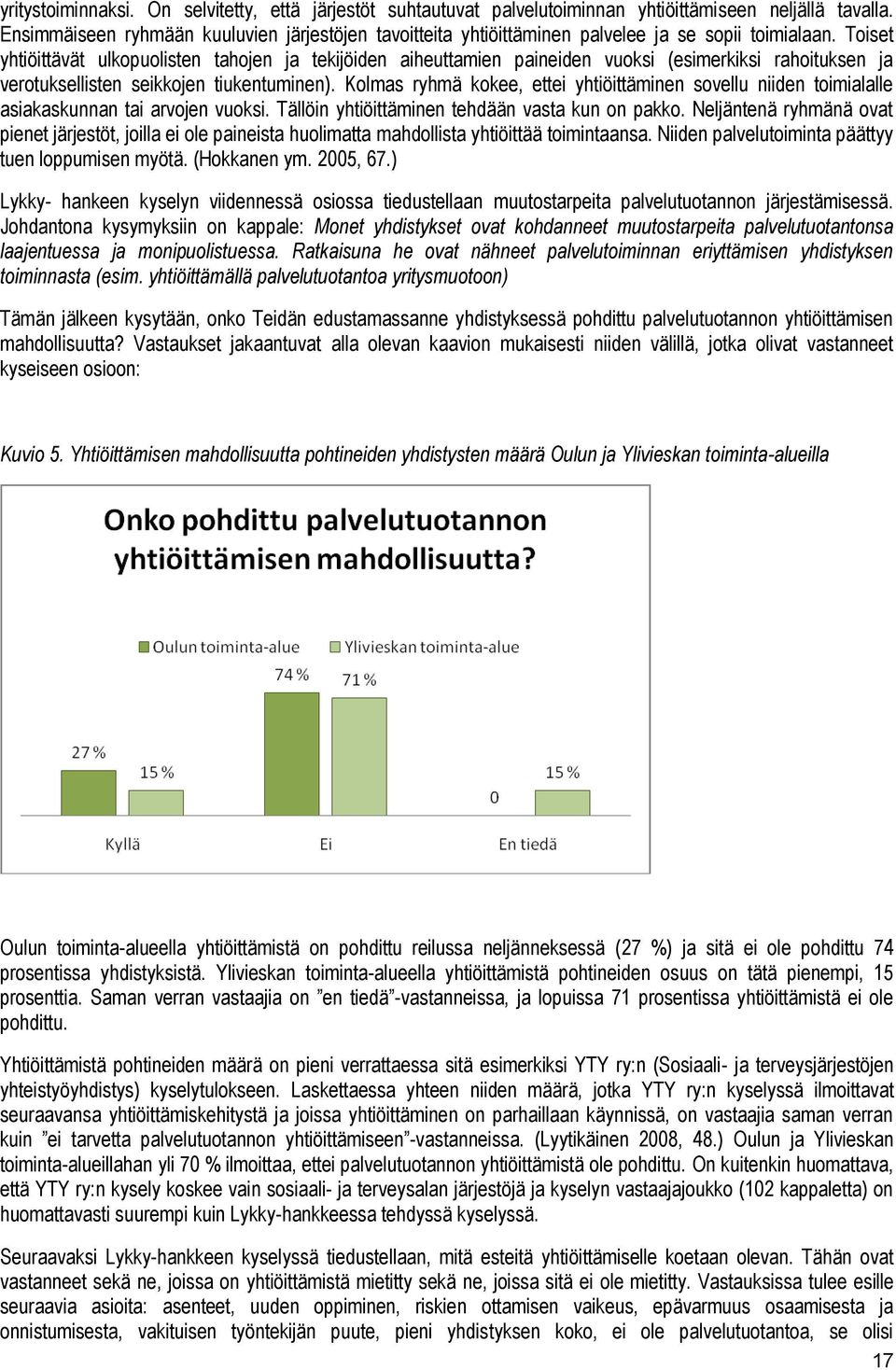 Toiset yhtiöittävät ulkopuolisten tahojen ja tekijöiden aiheuttamien paineiden vuoksi (esimerkiksi rahoituksen ja verotuksellisten seikkojen tiukentuminen).