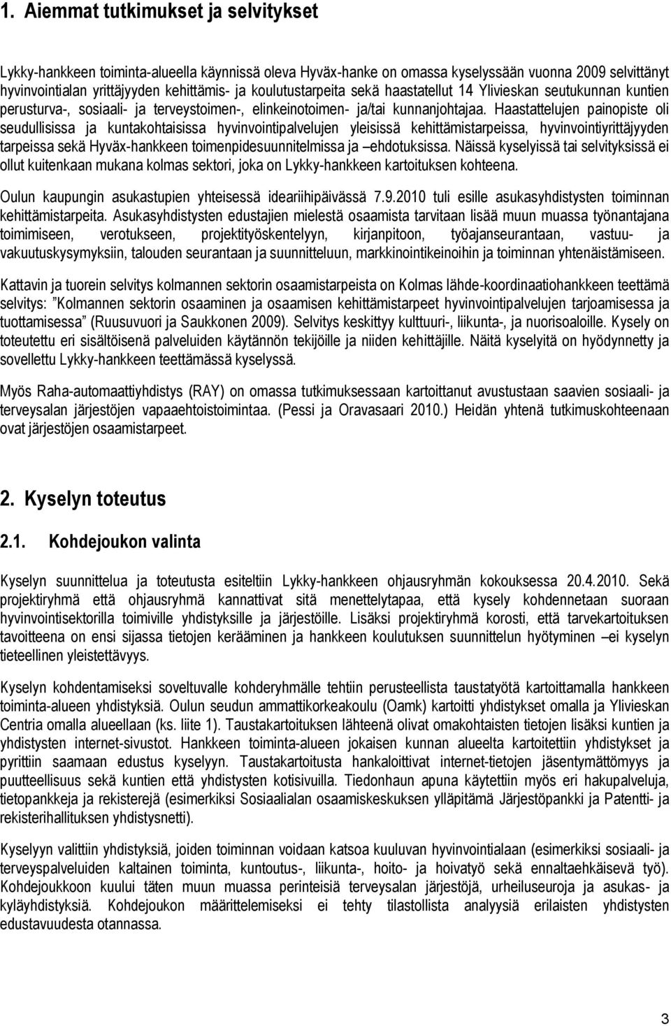 Haastattelujen painopiste oli seudullisissa ja kuntakohtaisissa hyvinvointipalvelujen yleisissä kehittämistarpeissa, hyvinvointiyrittäjyyden tarpeissa sekä Hyväx-hankkeen toimenpidesuunnitelmissa ja