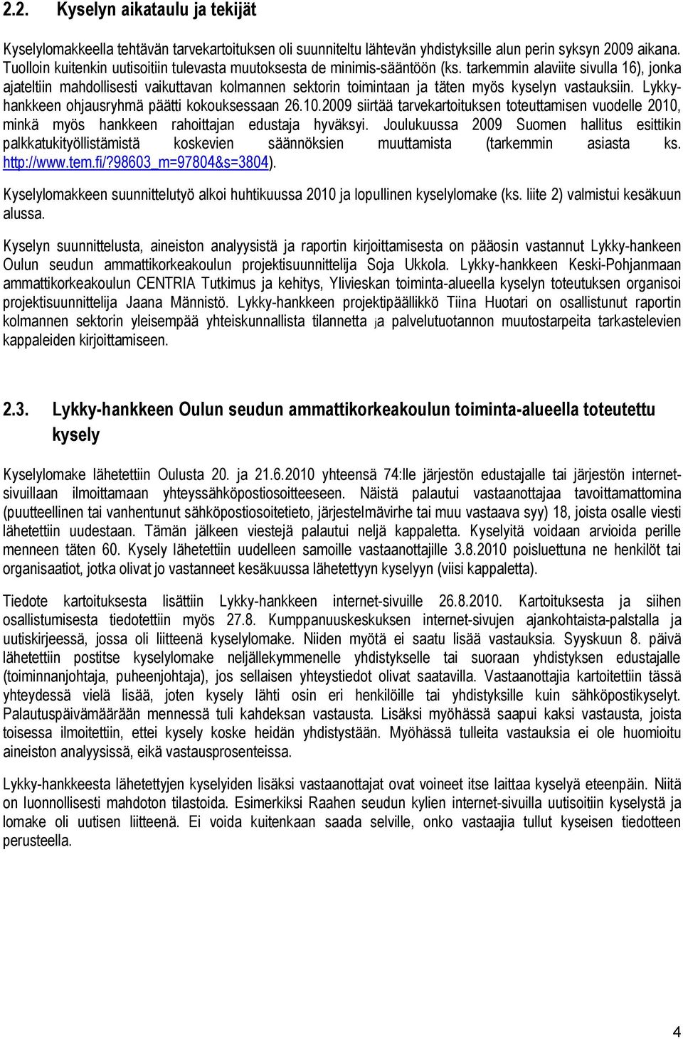 tarkemmin alaviite sivulla 16), jonka ajateltiin mahdollisesti vaikuttavan kolmannen sektorin toimintaan ja täten myös kyselyn vastauksiin. Lykkyhankkeen ohjausryhmä päätti kokouksessaan 26.10.