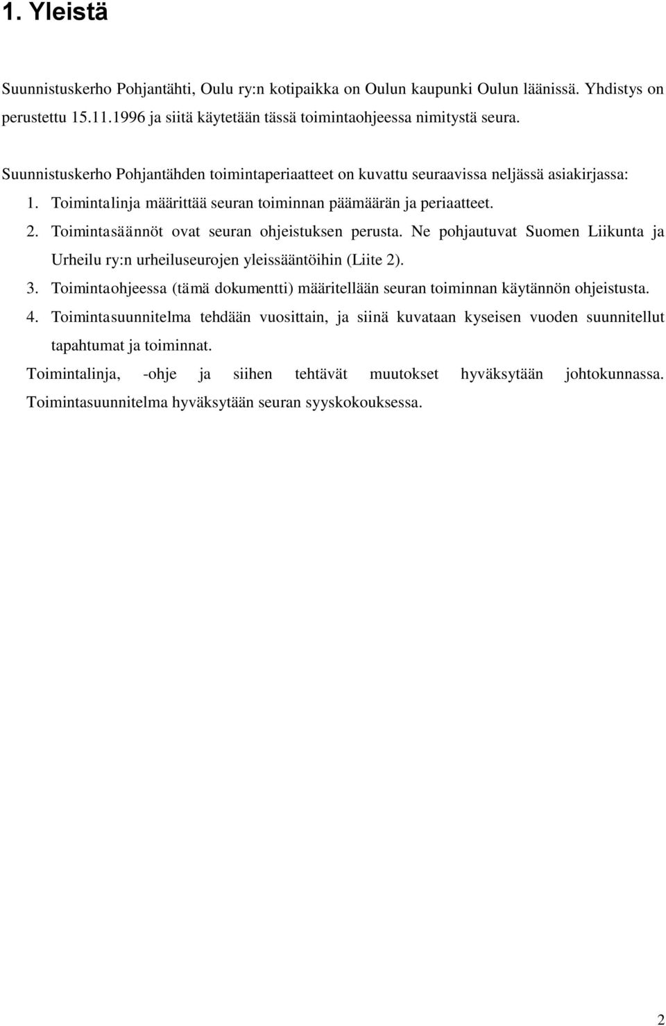 Toimintasäännöt ovat seuran ohjeistuksen perusta. Ne pohjautuvat Suomen Liikunta ja Urheilu ry:n urheiluseurojen yleissääntöihin (Liite 2). 3.