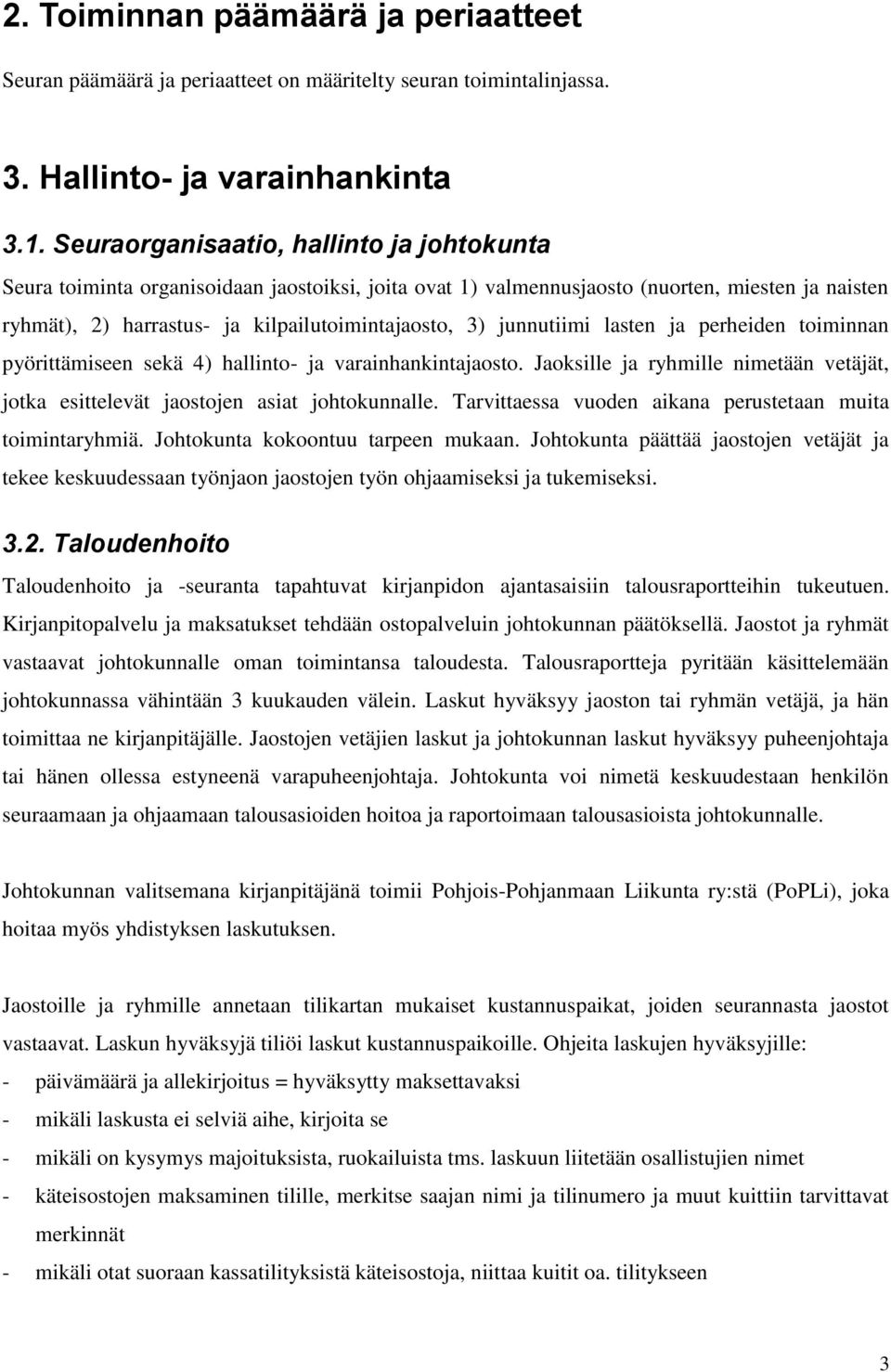 junnutiimi lasten ja perheiden toiminnan pyörittämiseen sekä 4) hallinto- ja varainhankintajaosto. Jaoksille ja ryhmille nimetään vetäjät, jotka esittelevät jaostojen asiat johtokunnalle.