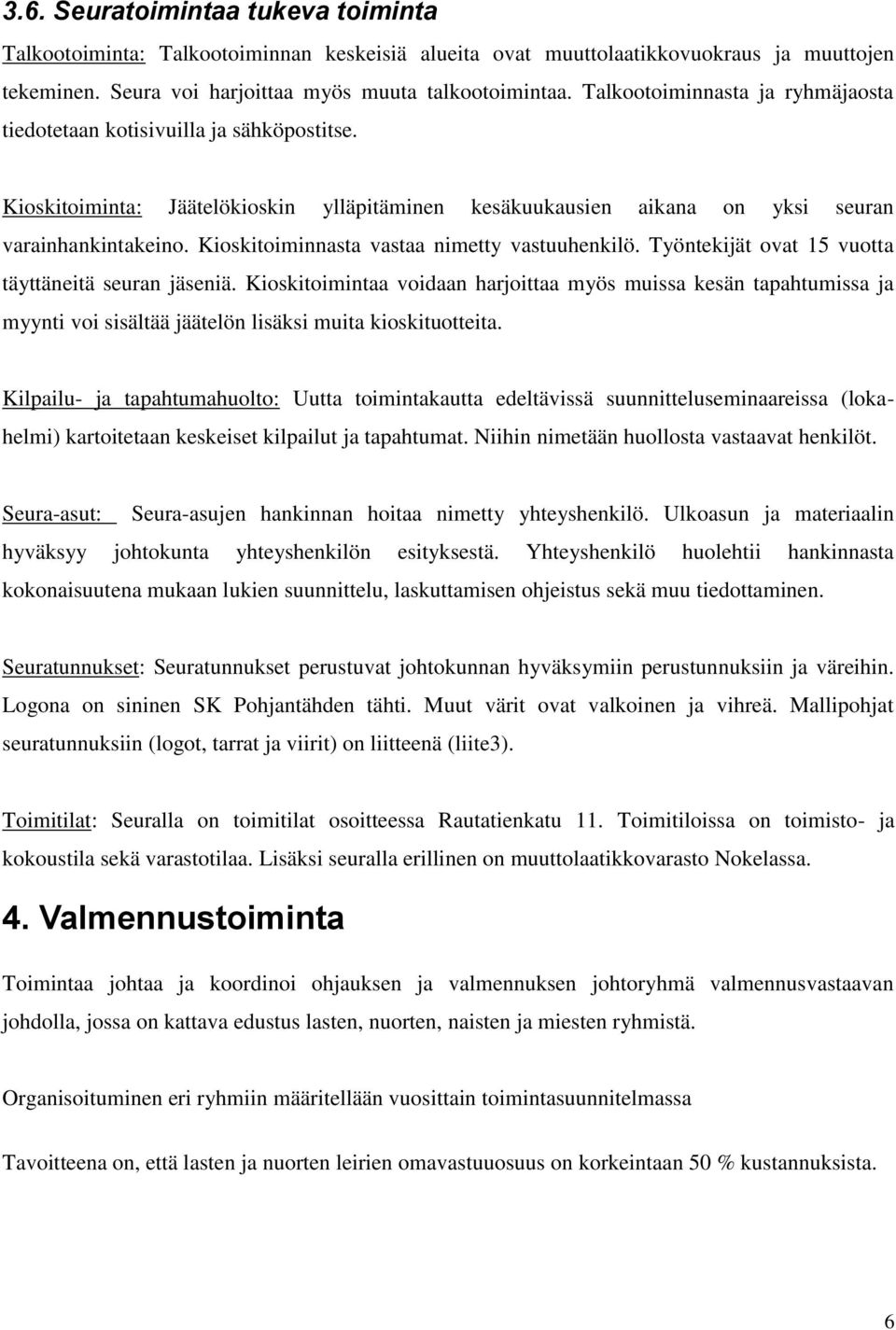 Kioskitoiminnasta vastaa nimetty vastuuhenkilö. Työntekijät ovat 15 vuotta täyttäneitä seuran jäseniä.