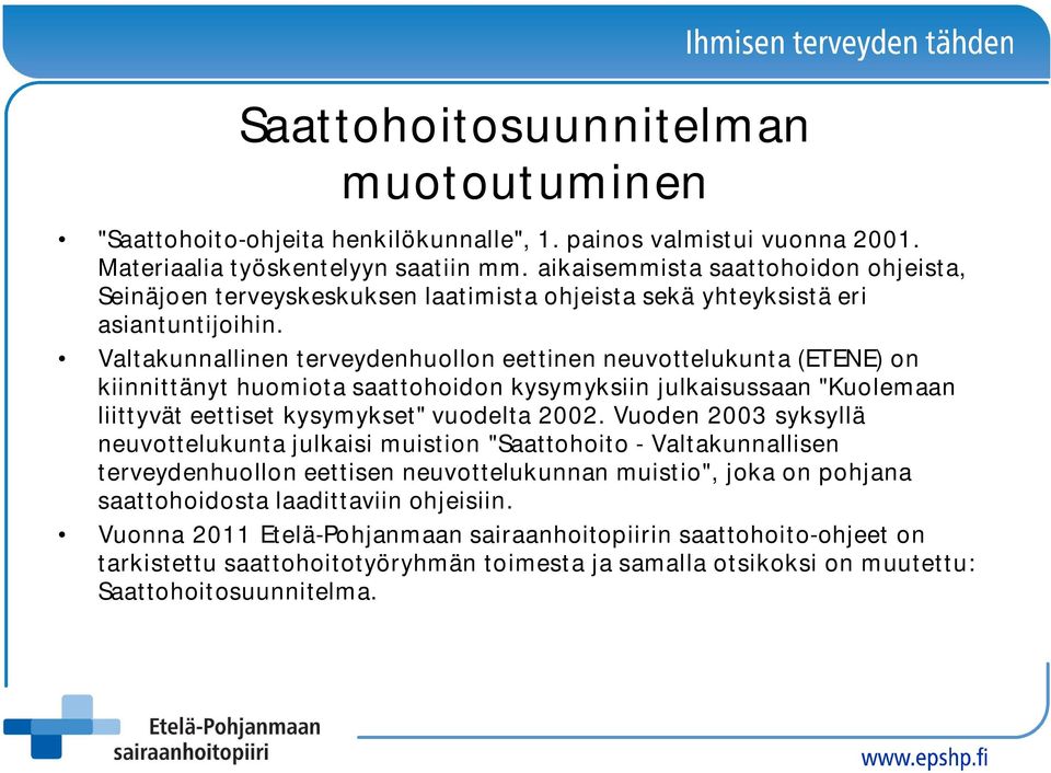 Valtakunnallinen terveydenhuollon eettinen neuvottelukunta (ETENE) on kiinnittänyt huomiota saattohoidon kysymyksiin julkaisussaan "Kuolemaan liittyvät eettiset kysymykset" vuodelta 2002.