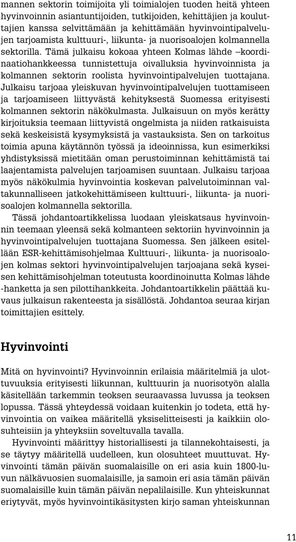 Tämä julkaisu kokoaa yhteen Kolmas lähde koordinaatiohankkeessa tunnistettuja oivalluksia hyvinvoinnista ja kolmannen sektorin roolista hyvinvointipalvelujen tuottajana.