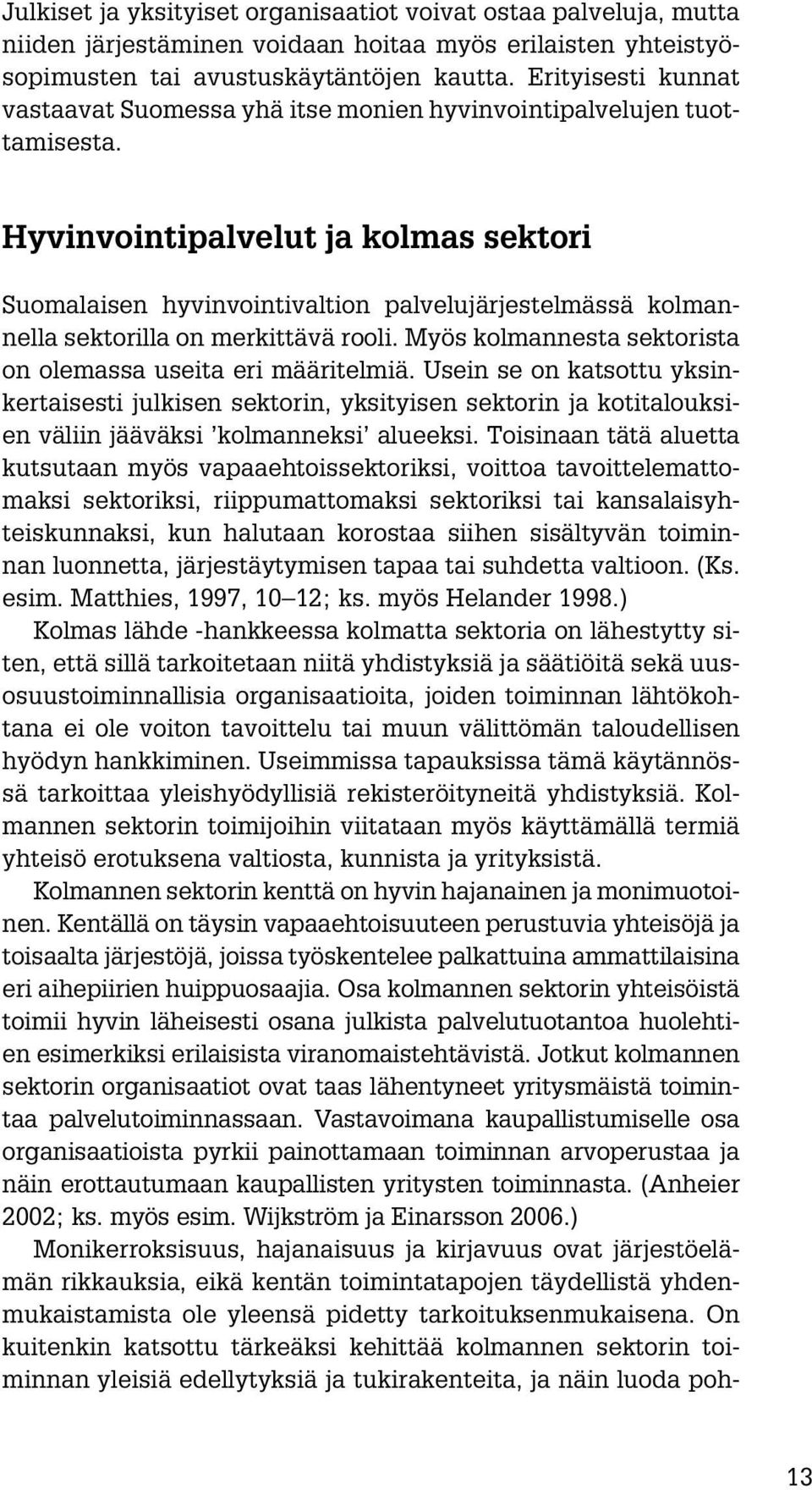 Hyvinvointipalvelut ja kolmas sektori Suomalaisen hyvinvointivaltion palvelujärjestelmässä kolmannella sektorilla on merkittävä rooli. Myös kolmannesta sektorista on olemassa useita eri määritelmiä.