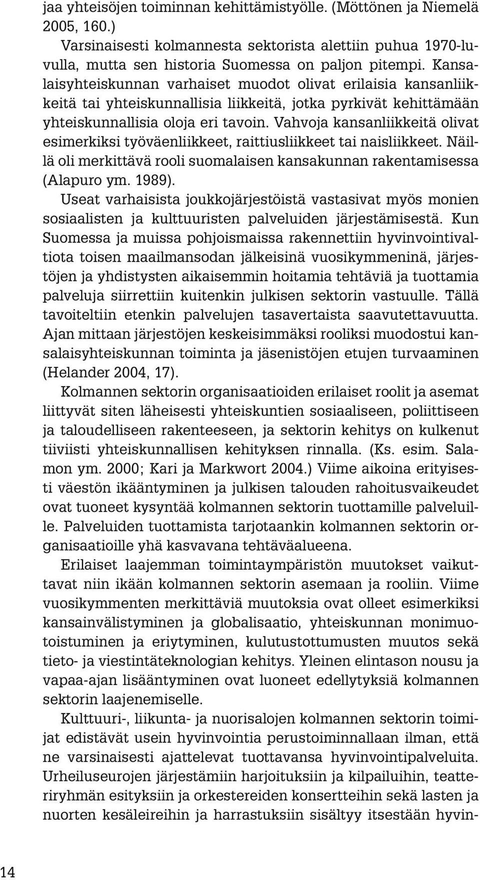 Vahvoja kansanliikkeitä olivat esimerkiksi työväenliikkeet, raittiusliikkeet tai naisliikkeet. Näillä oli merkittävä rooli suomalaisen kansakunnan rakentamisessa (Alapuro ym. 1989).