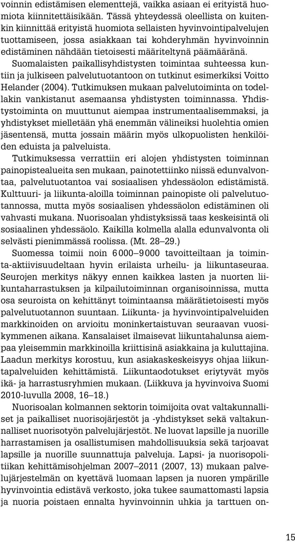 määriteltynä päämääränä. Suomalaisten paikallisyhdistysten toimintaa suhteessa kuntiin ja julkiseen palvelutuotantoon on tutkinut esimerkiksi Voitto Helander (2004).