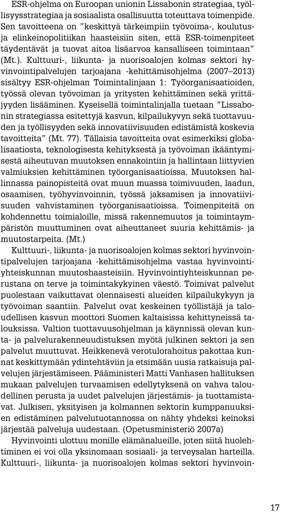 Kulttuuri-, liikunta- ja nuorisoalojen kolmas sektori hyvinvointipalvelujen tarjoajana -kehittämisohjelma (2007 2013) sisältyy ESR-ohjelman Toimintalinjaan 1: Työorganisaatioiden, työssä olevan