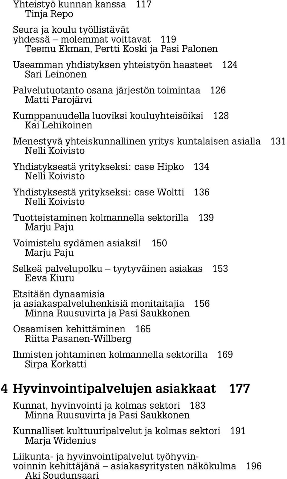 Yhdistyksestä yritykseksi: case Hipko 134 Nelli Koivisto Yhdistyksestä yritykseksi: case Woltti 136 Nelli Koivisto Tuotteistaminen kolmannella sektorilla 139 Marju Paju Voimistelu sydämen asiaksi!