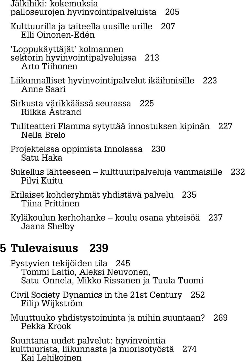 oppimista Innolassa 230 Satu Haka Sukellus lähteeseen kulttuuripalveluja vammaisille 232 Pilvi Kuitu Erilaiset kohderyhmät yhdistävä palvelu 235 Tiina Prittinen Kyläkoulun kerhohanke koulu osana