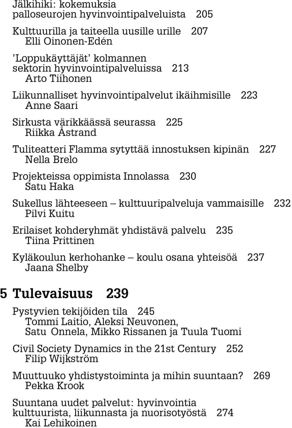 oppimista Innolassa 230 Satu Haka Sukellus lähteeseen kulttuuripalveluja vammaisille 232 Pilvi Kuitu Erilaiset kohderyhmät yhdistävä palvelu 235 Tiina Prittinen Kyläkoulun kerhohanke koulu osana