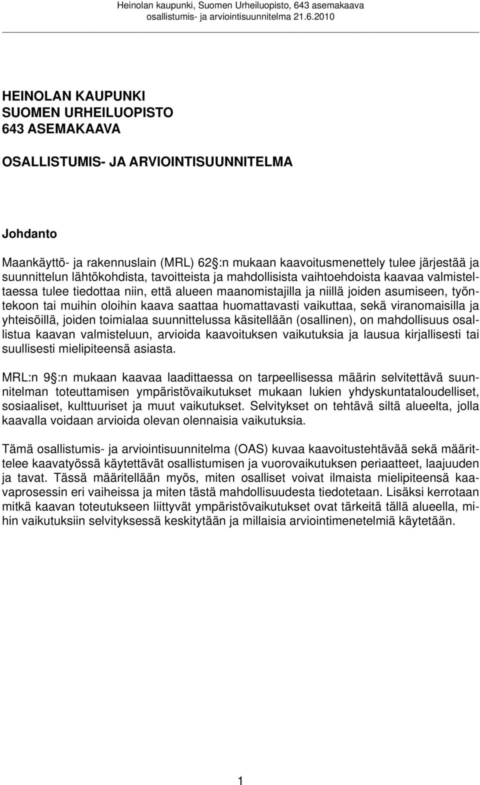 saattaa huomattavasti vaikuttaa, sekä viranomaisilla ja yhteisöillä, joiden toimialaa suunnittelussa käsitellään (osallinen), on mahdollisuus osallistua kaavan valmisteluun, arvioida kaavoituksen