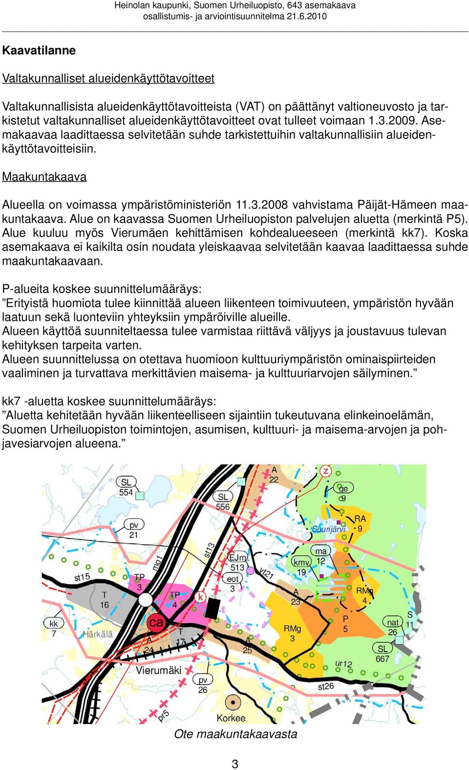 Alue on kaavassa Suomen Urheiluopiston palvelujen aluetta (merkintä P5). Alue kuuluu myös Vierumäen kehittämisen kohdealueeseen (merkintä kk7).