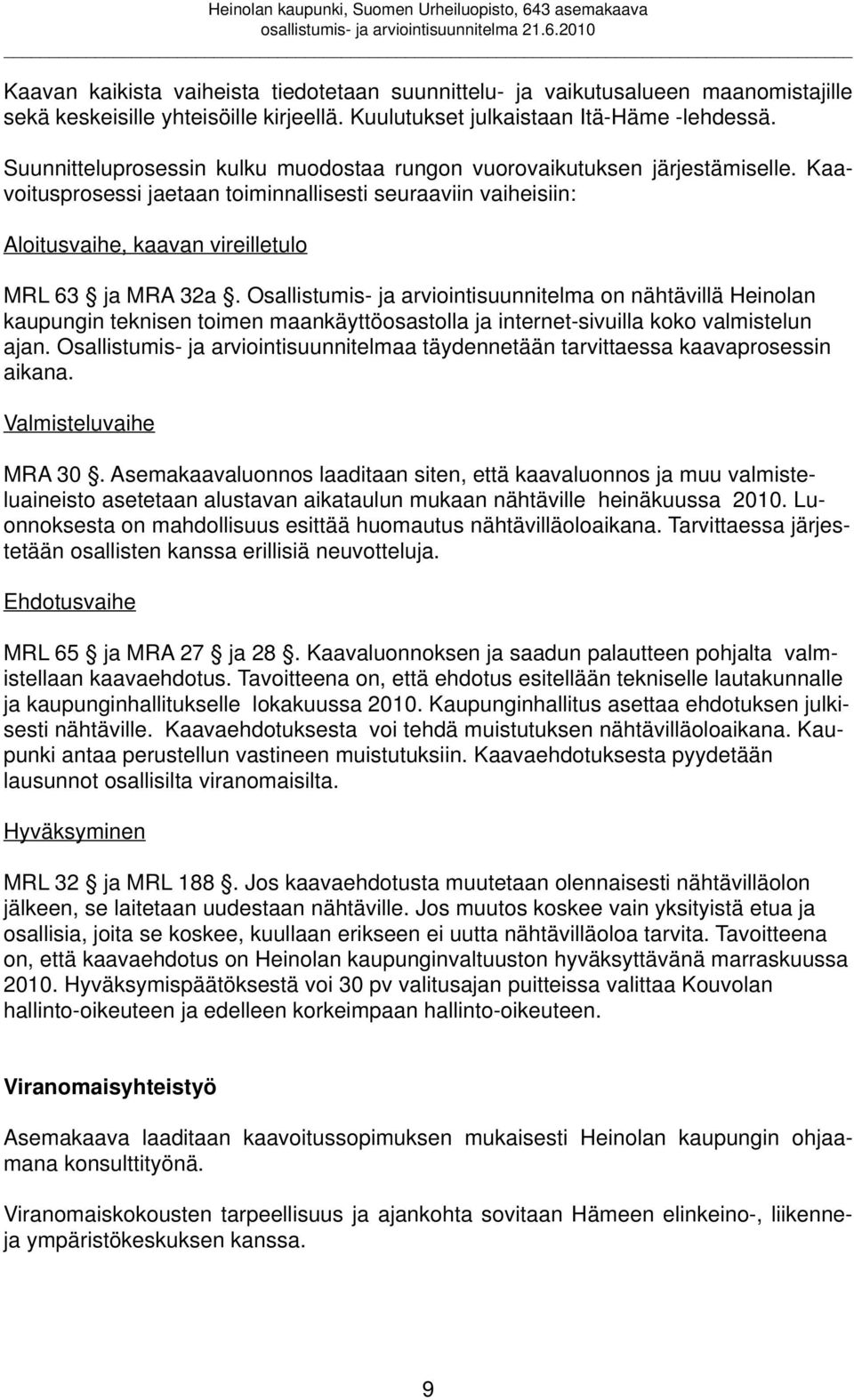 Osallistumis- ja arviointisuunnitelma on nähtävillä Heinolan kaupungin teknisen toimen maankäyttöosastolla ja internet-sivuilla koko valmistelun ajan.