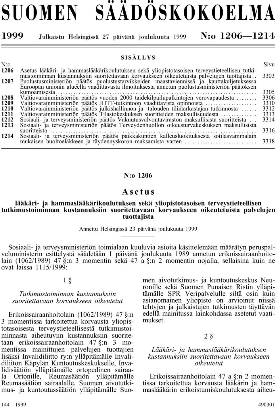 . 3303 1207 Puolustusministeriön päätös puolustustarvikkeiden maastaviennissä ja kauttakuljetuksessa Euroopan unionin alueella vaadittavasta ilmoituksesta annetun puolustusministeriön päätöksen