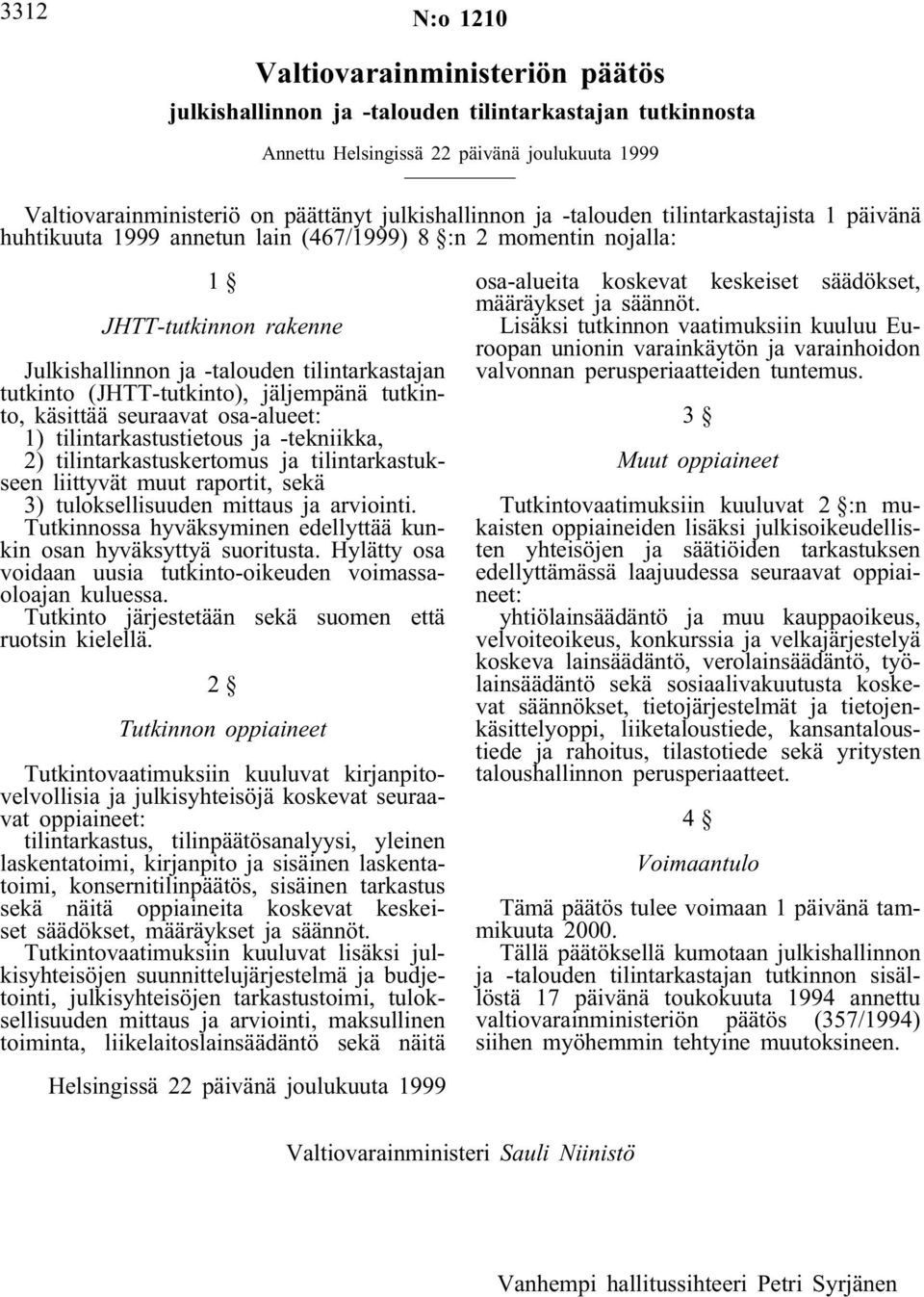 tutkinto (JHTT-tutkinto), jäljempänä tutkinto, käsittää seuraavat osa-alueet: 1) tilintarkastustietous ja -tekniikka, 2) tilintarkastuskertomus ja tilintarkastukseen liittyvät muut raportit, sekä 3)