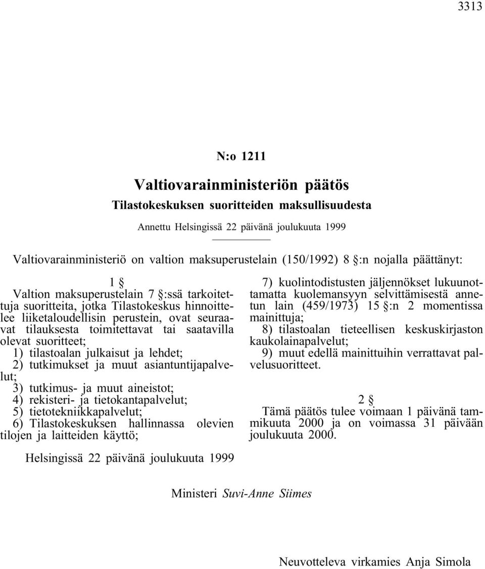tai saatavilla olevat suoritteet; 1) tilastoalan julkaisut ja lehdet; 2) tutkimukset ja muut asiantuntijapalvelut; 3) tutkimus- ja muut aineistot; 4) rekisteri- ja tietokantapalvelut; 5)