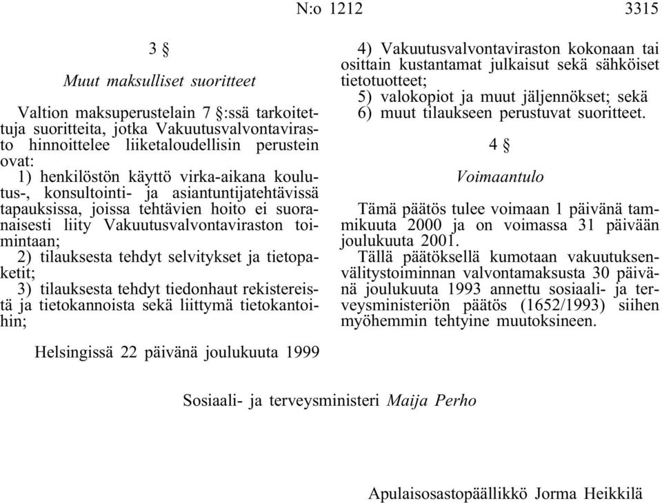 selvitykset ja tietopaketit; 3) tilauksesta tehdyt tiedonhaut rekistereistä ja tietokannoista sekä liittymä tietokantoihin; Helsingissä 22 päivänä joulukuuta 1999 4) Vakuutusvalvontaviraston kokonaan