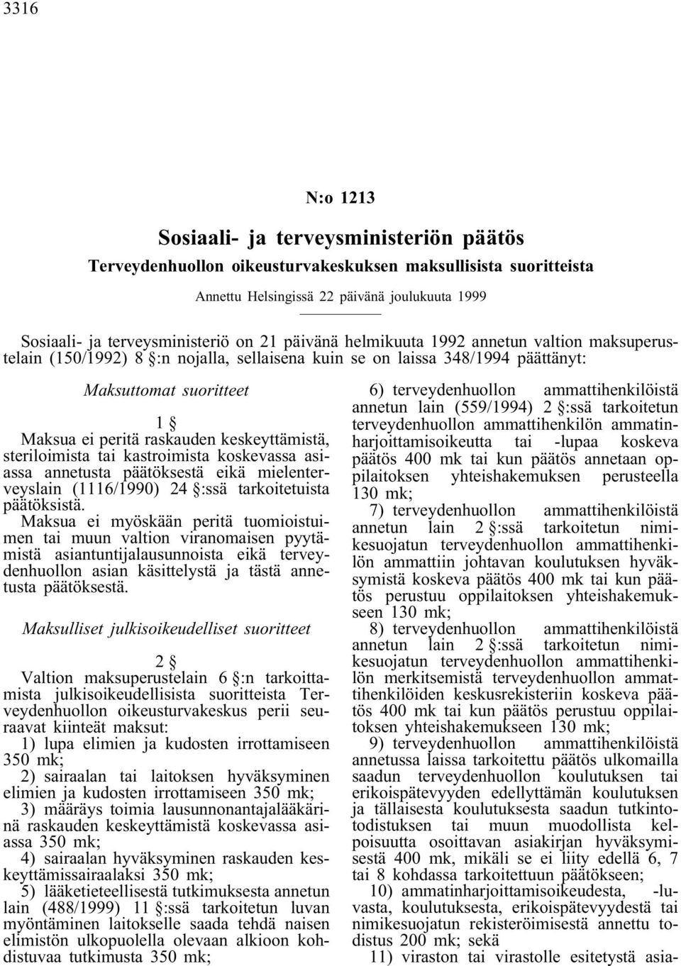 steriloimista tai kastroimista koskevassa asiassa annetusta päätöksestä eikä mielenterveyslain (1116/1990) 24 :ssä tarkoitetuista päätöksistä.