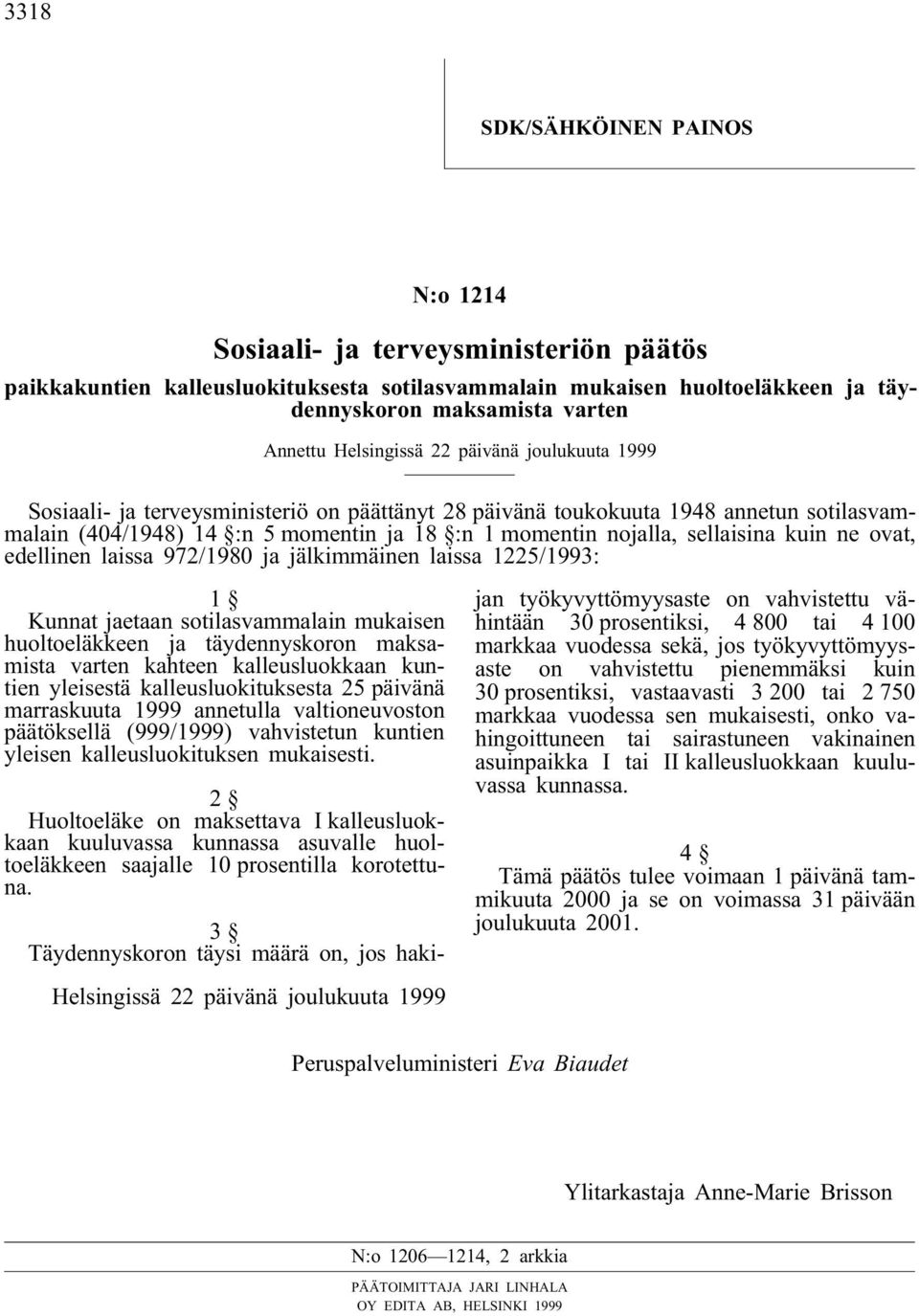 sellaisina kuin ne ovat, edellinen laissa 972/1980 ja jälkimmäinen laissa 1225/1993: Kunnat jaetaan sotilasvammalain mukaisen huoltoeläkkeen ja täydennyskoron maksamista varten kahteen