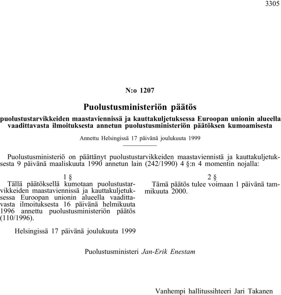 (242/1990) 4 :n 4 momentin nojalla: Tällä päätöksellä kumotaan puolustustarvikkeiden maastaviennissä ja kauttakuljetuksessa Euroopan unionin alueella vaadittavasta ilmoituksesta 16 päivänä helmikuuta