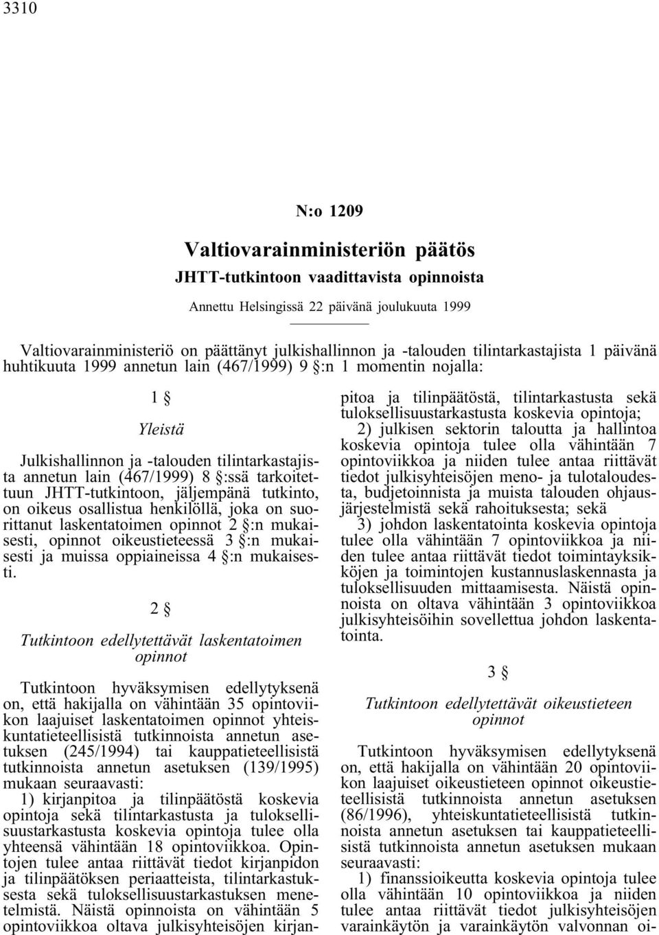 JHTT-tutkintoon, jäljempänä tutkinto, on oikeus osallistua henkilöllä, joka on suorittanut laskentatoimen opinnot 2 :n mukaisesti, opinnot oikeustieteessä 3 :n mukaisesti ja muissa oppiaineissa 4 :n