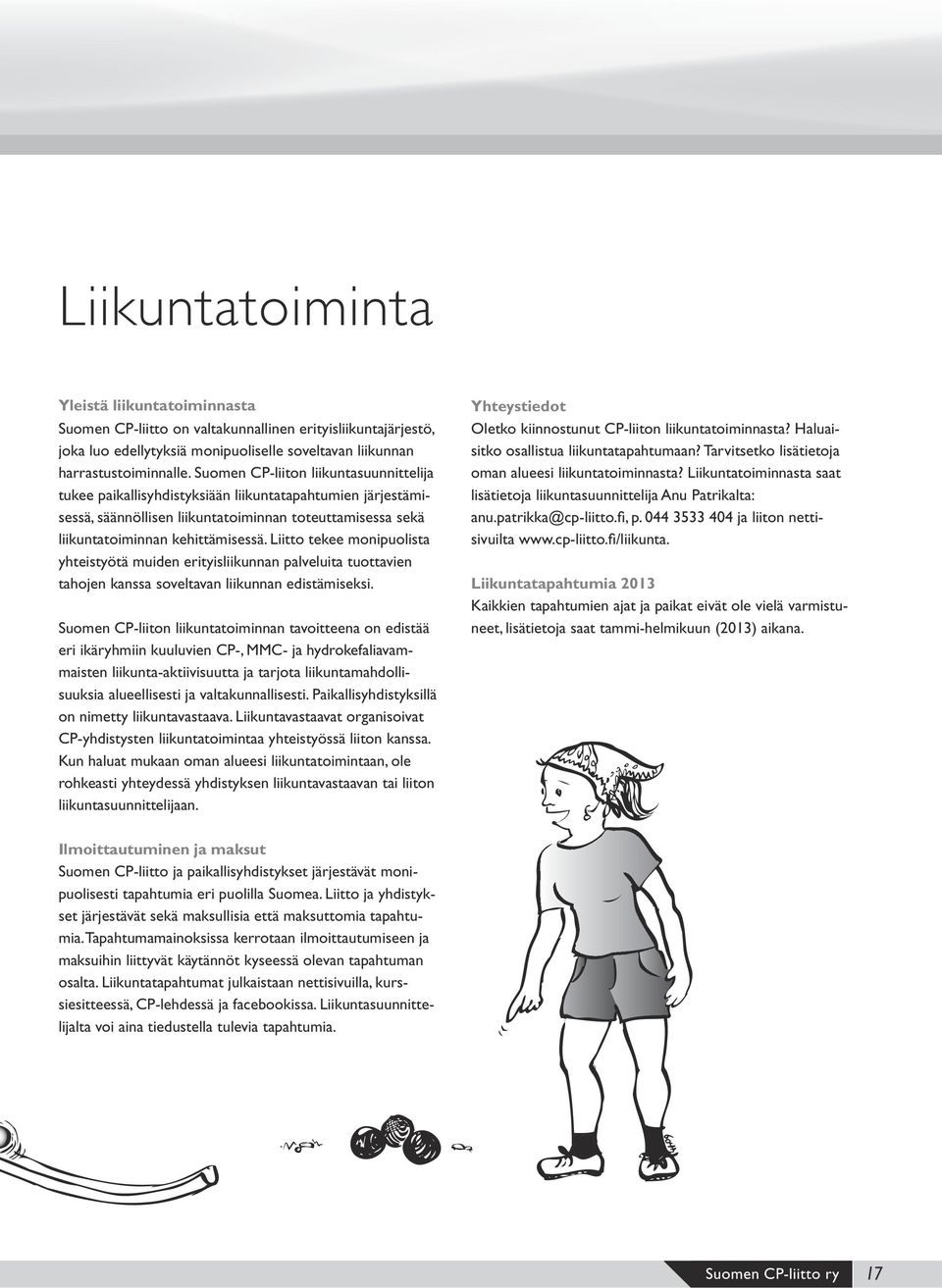 Liitto tekee monipuolista yhteistyötä muiden erityisliikunnan palveluita tuottavien tahojen kanssa soveltavan liikunnan edistämiseksi.