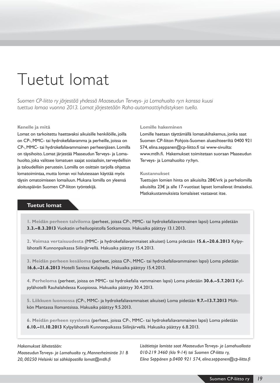 Lomilla on täysihoito. Lomat järjestää Maaseudun Terveys- ja Lomahuolto, joka valitsee lomatuen saajat sosiaalisin, terveydellisin ja taloudellisin perustein.