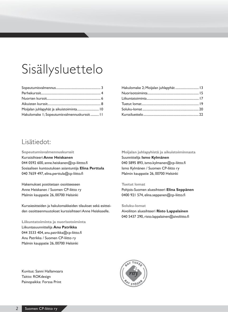 ..22 Lisätiedot: Sopeutumisvalmennuskurssit Kurssisihteeri Anne Heiskanen 044 0592 600, anne.heiskanen@cp-liittto.fi Sosiaalisen kuntoutuksen asiantuntija Elina Perttula 040 7659 497, elina.