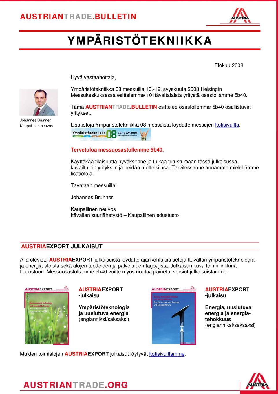 Johannes Brunner Kaupallinen neuvos Lisätietoja Ympäristötekniikka 08 messuista löydätte messujen kotisivuilta. Tervetuloa messuosastollemme 5b40.